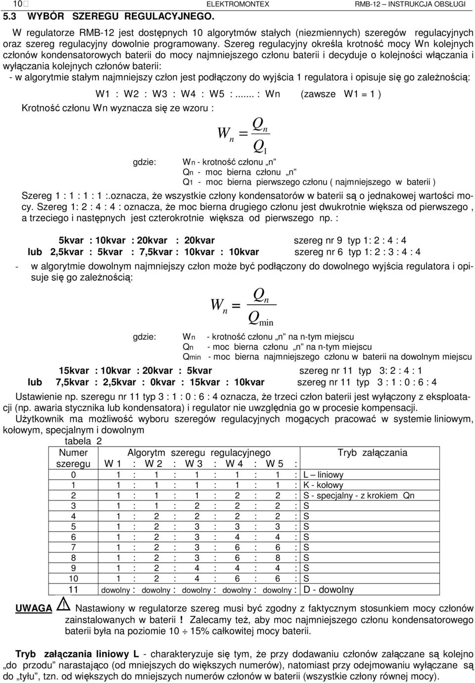 Szereg regulacyjny określa krotność mocy Wn kolejnych członów kondensatorowych baterii do mocy najmniejszego członu baterii i decyduje o kolejności włączania i wyłączania kolejnych członów baterii: -