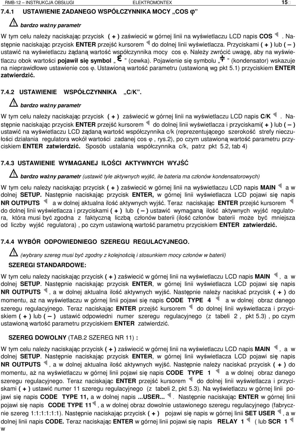 Następnie naciskając przycisk ENTER przejść kursorem do dolnej linii wyświetlacza. Przyciskami ( + ) lub ( ) ustawić na wyświetlaczu Ŝądaną wartość współczynnika mocy cos ϕ.