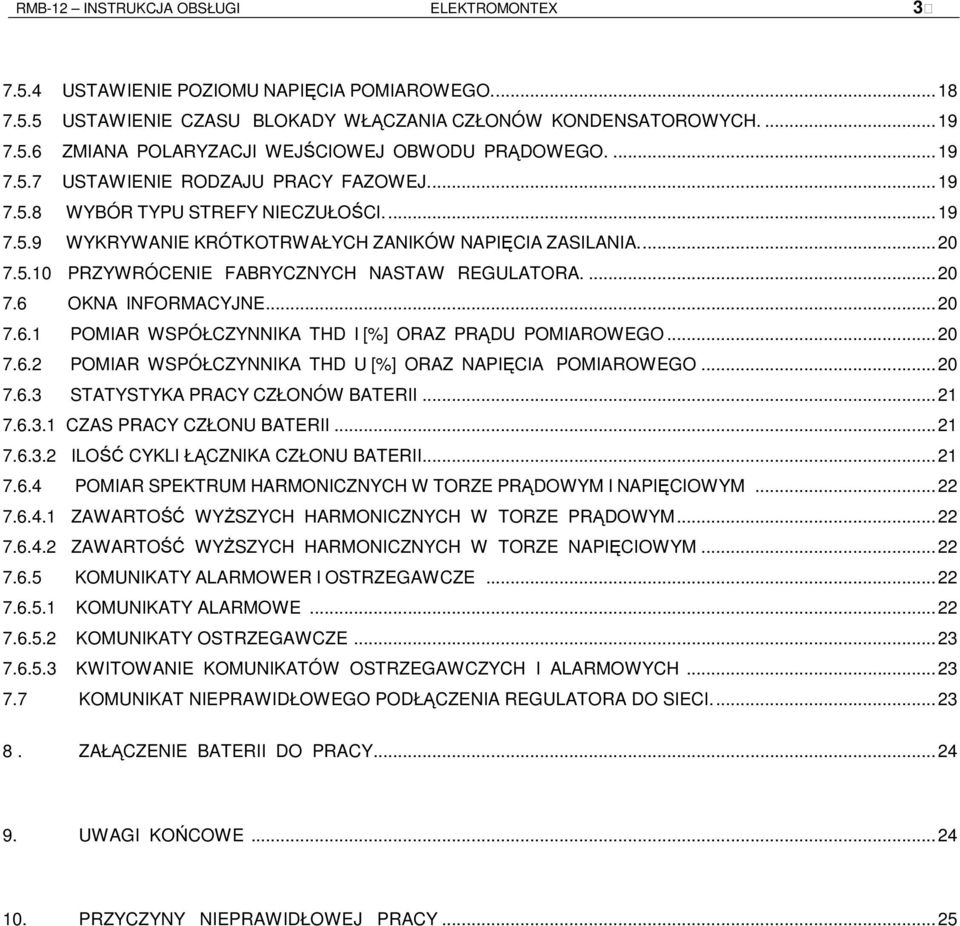 ...20 7.6 OKNA INFORMACYJNE...20 7.6.1 POMIAR WSPÓŁCZYNNIKA THD I [%] ORAZ PRĄDU POMIAROWEGO...20 7.6.2 POMIAR WSPÓŁCZYNNIKA THD U [%] ORAZ NAPIĘCIA POMIAROWEGO...20 7.6.3 STATYSTYKA PRACY CZŁONÓW BATERII.