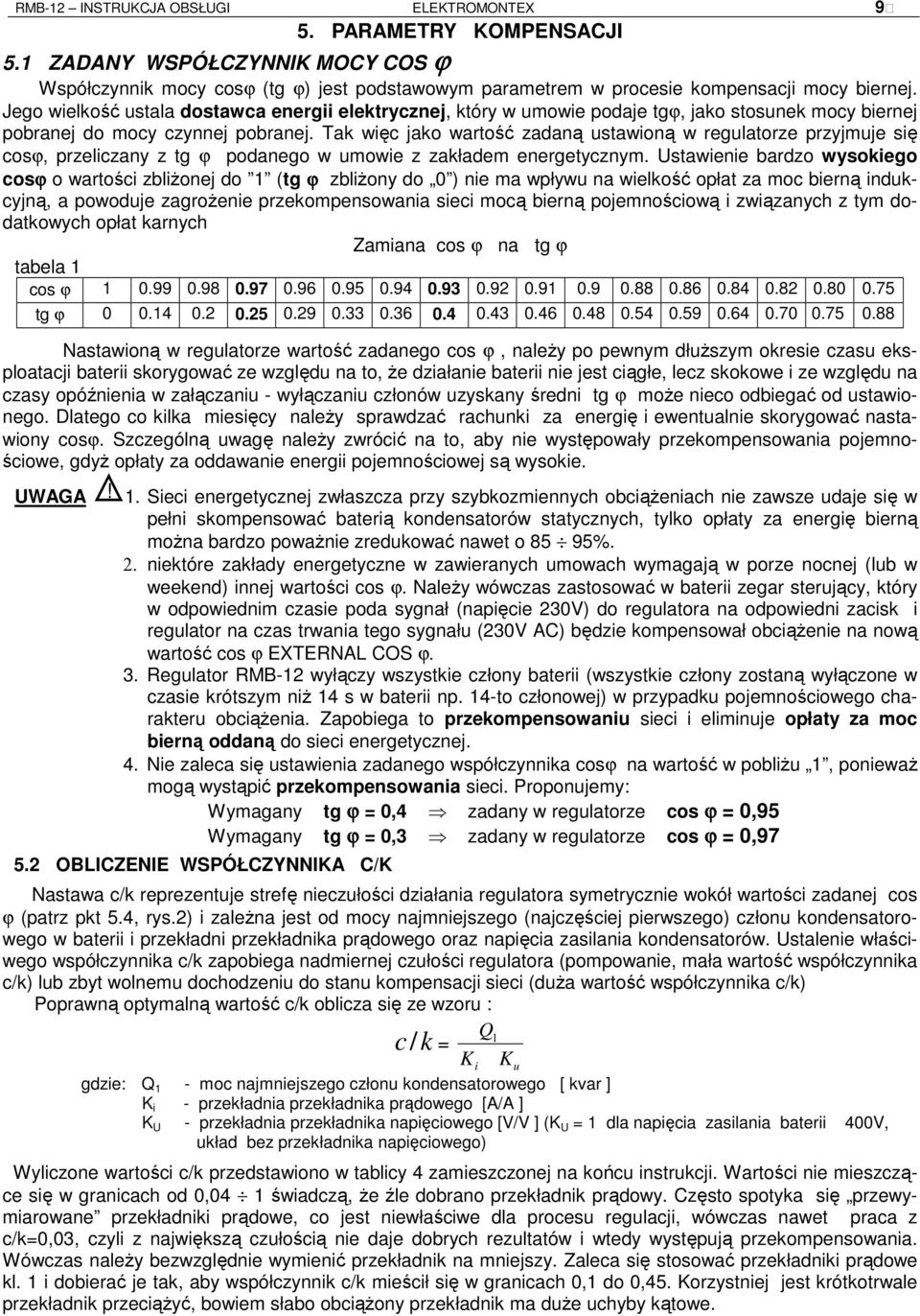 Tak więc jako wartość zadaną ustawioną w regulatorze przyjmuje się cosϕ, przeliczany z tg ϕ podanego w umowie z zakładem energetycznym.