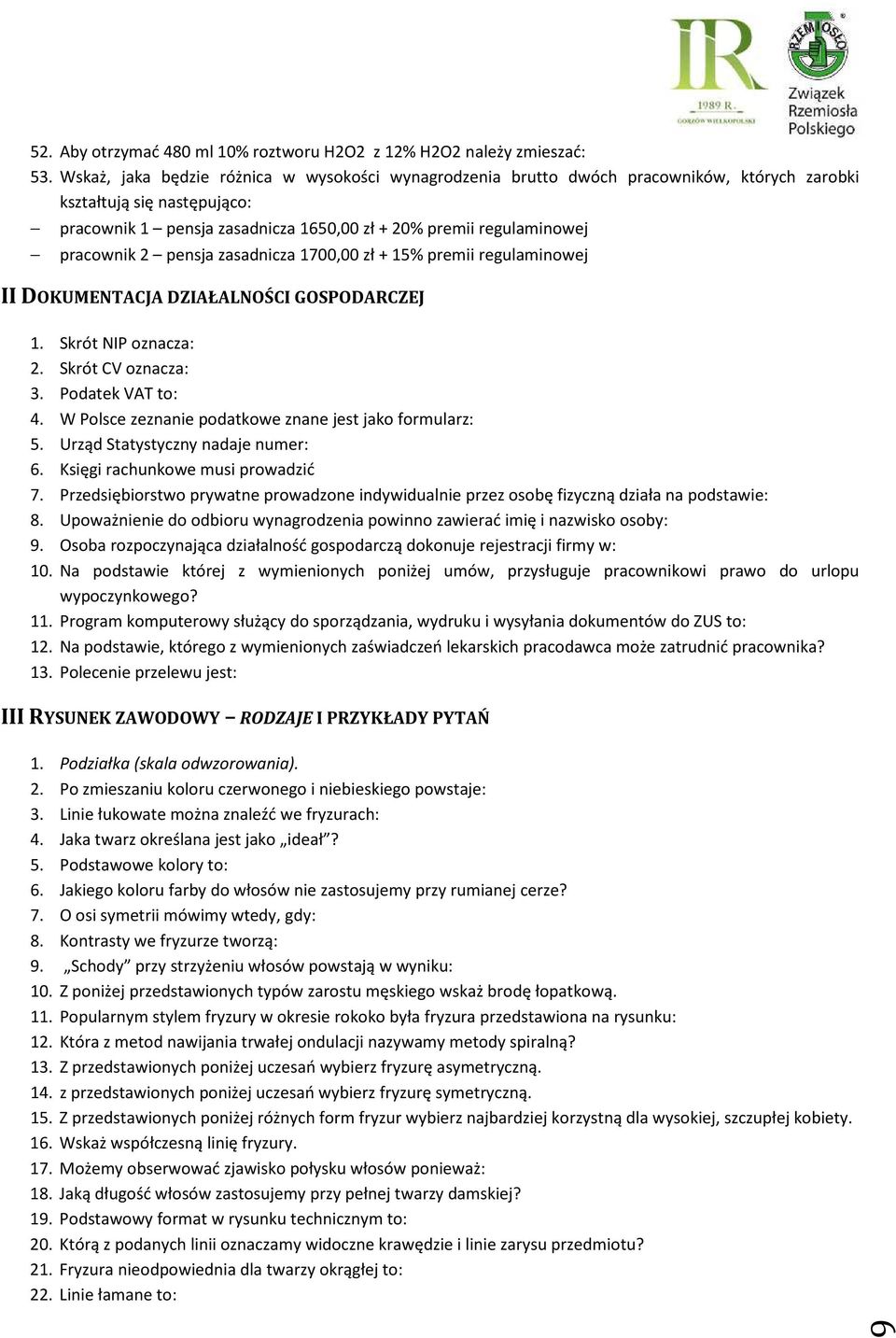 pracownik 2 pensja zasadnicza 1700,00 zł + 15% premii regulaminowej II DOKUMENTACJA DZIAŁALNOŚCI GOSPODARCZEJ 1. Skrót NIP oznacza: 2. Skrót CV oznacza: 3. Podatek VAT to: 4.