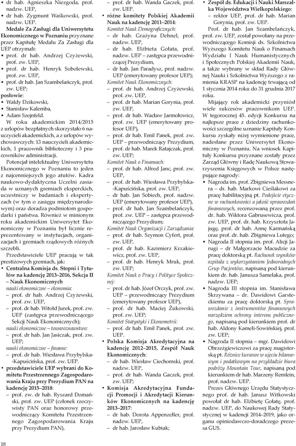 W roku akademickim 2014/2015 z urlopów bezpłatnych skorzystało 6 nauczycieli akademickich, a z urlopów wychowawczych: 13 nauczycieli akademickich, 1 pracownik biblioteczny i 3 pracowników