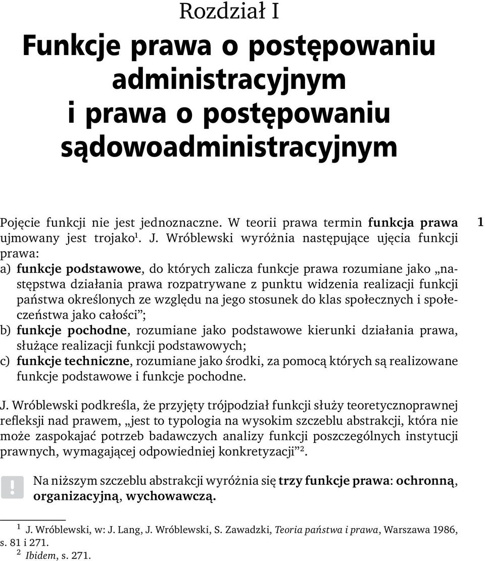 Wróblewski wyróżnia następujące ujęcia funkcji prawa: a) funkcje podstawowe, do których zalicza funkcje prawa rozumiane jako następstwa działania prawa rozpatrywane z punktu widzenia realizacji