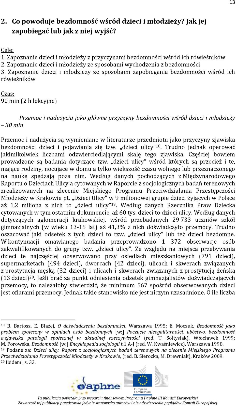 Zapoznanie dzieci i młodzieży ze sposobami zapobiegania bezdomności wśród ich rówieśników Czas: 90 min (2 h lekcyjne) Przemoc i nadużycia jako główne przyczyny bezdomności wśród dzieci i młodzieży 30