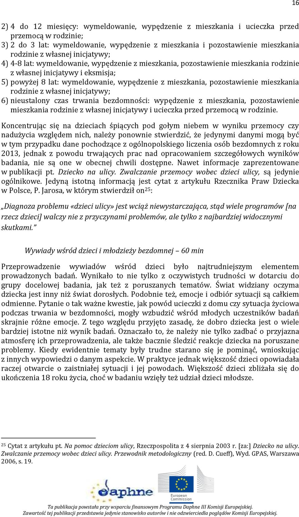 pozostawienie mieszkania rodzinie z własnej inicjatywy; 6) nieustalony czas trwania bezdomności: wypędzenie z mieszkania, pozostawienie mieszkania rodzinie z własnej inicjatywy i ucieczka przed