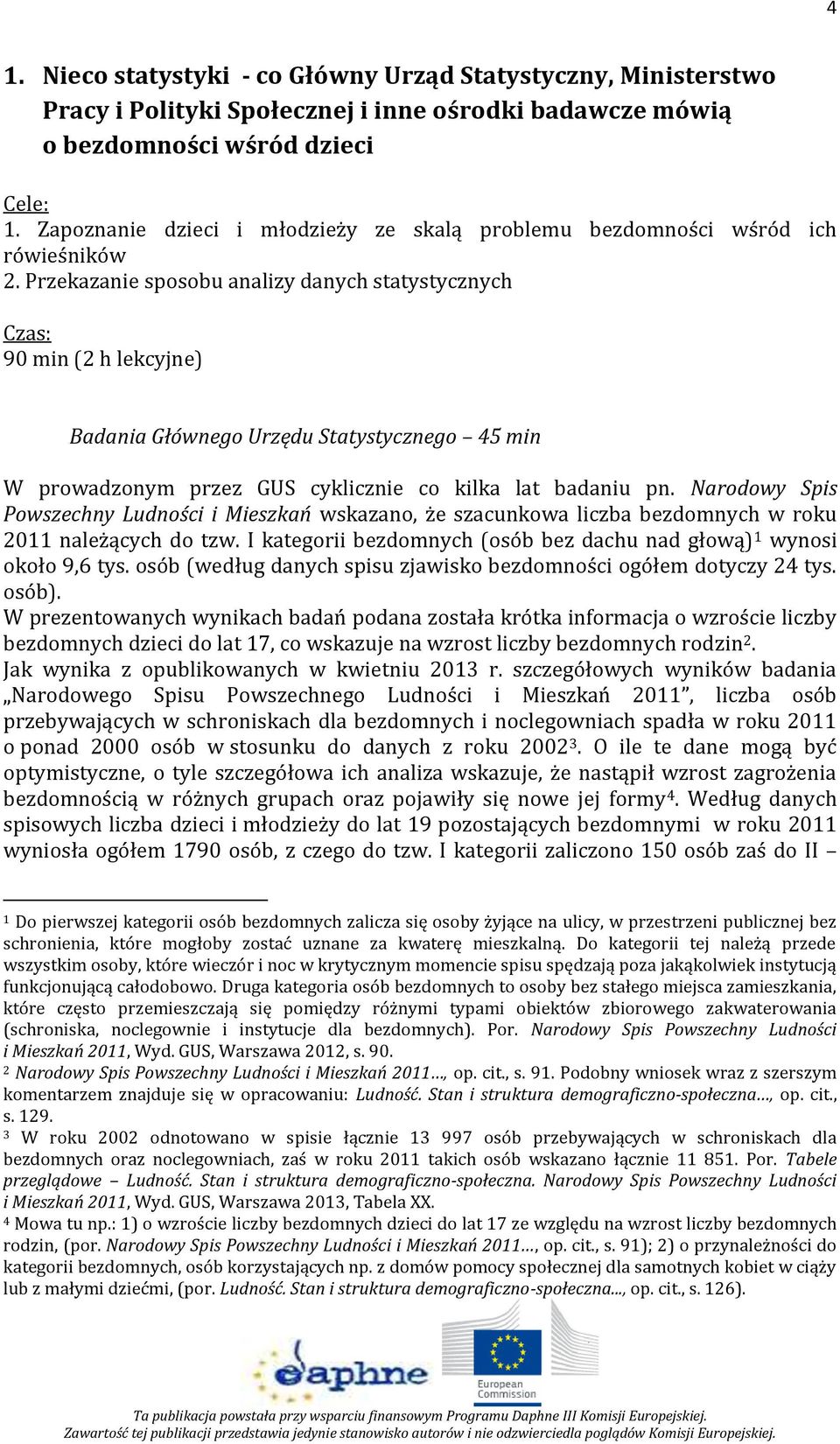 Przekazanie sposobu analizy danych statystycznych Czas: 90 min (2 h lekcyjne) Badania Głównego Urzędu Statystycznego 45 min W prowadzonym przez GUS cyklicznie co kilka lat badaniu pn.