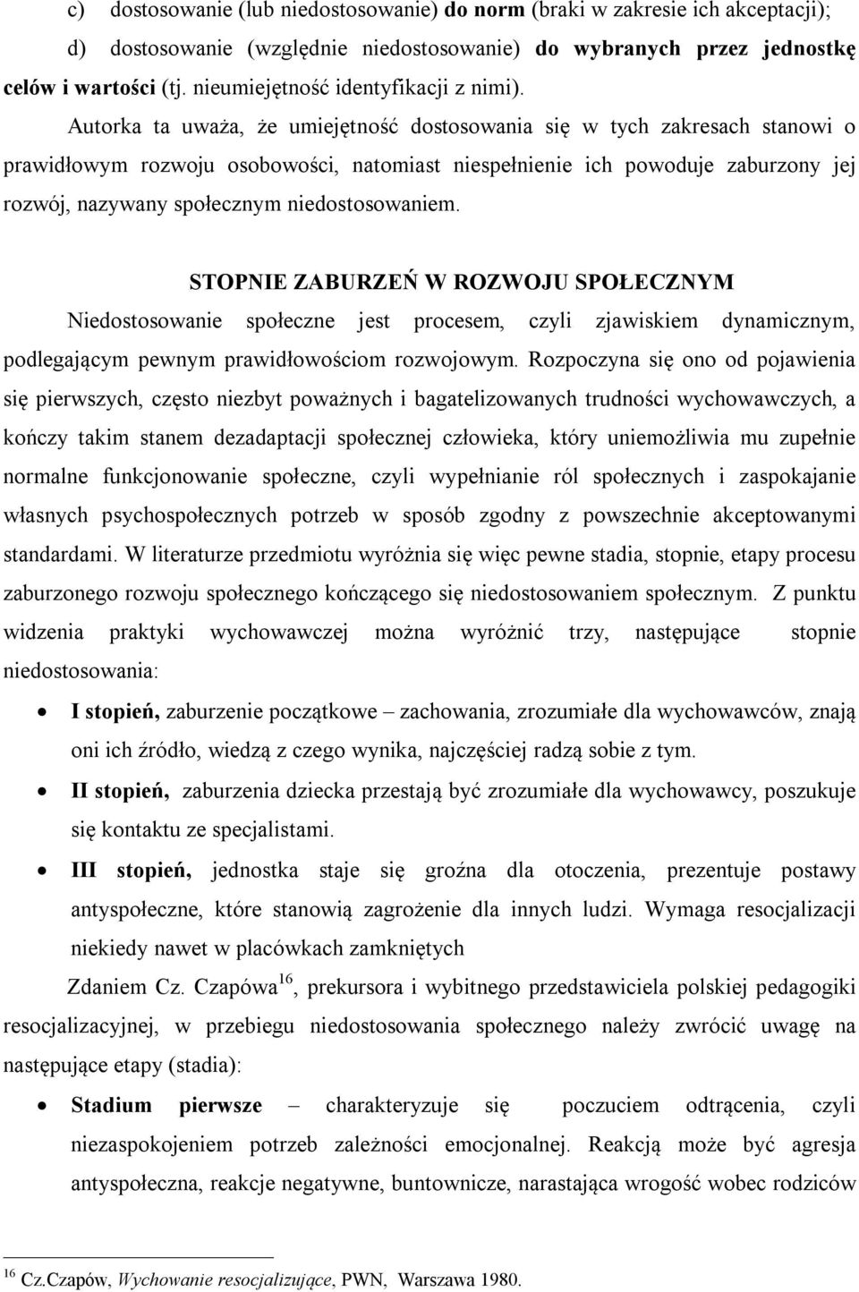 Autorka ta uważa, że umiejętność dostosowania się w tych zakresach stanowi o prawidłowym rozwoju osobowości, natomiast niespełnienie ich powoduje zaburzony jej rozwój, nazywany społecznym