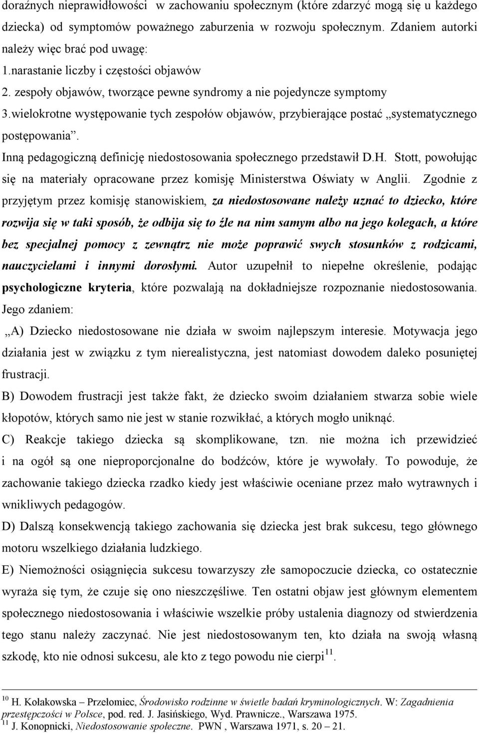 wielokrotne występowanie tych zespołów objawów, przybierające postać systematycznego postępowania. Inną pedagogiczną definicję niedostosowania społecznego przedstawił D.H.