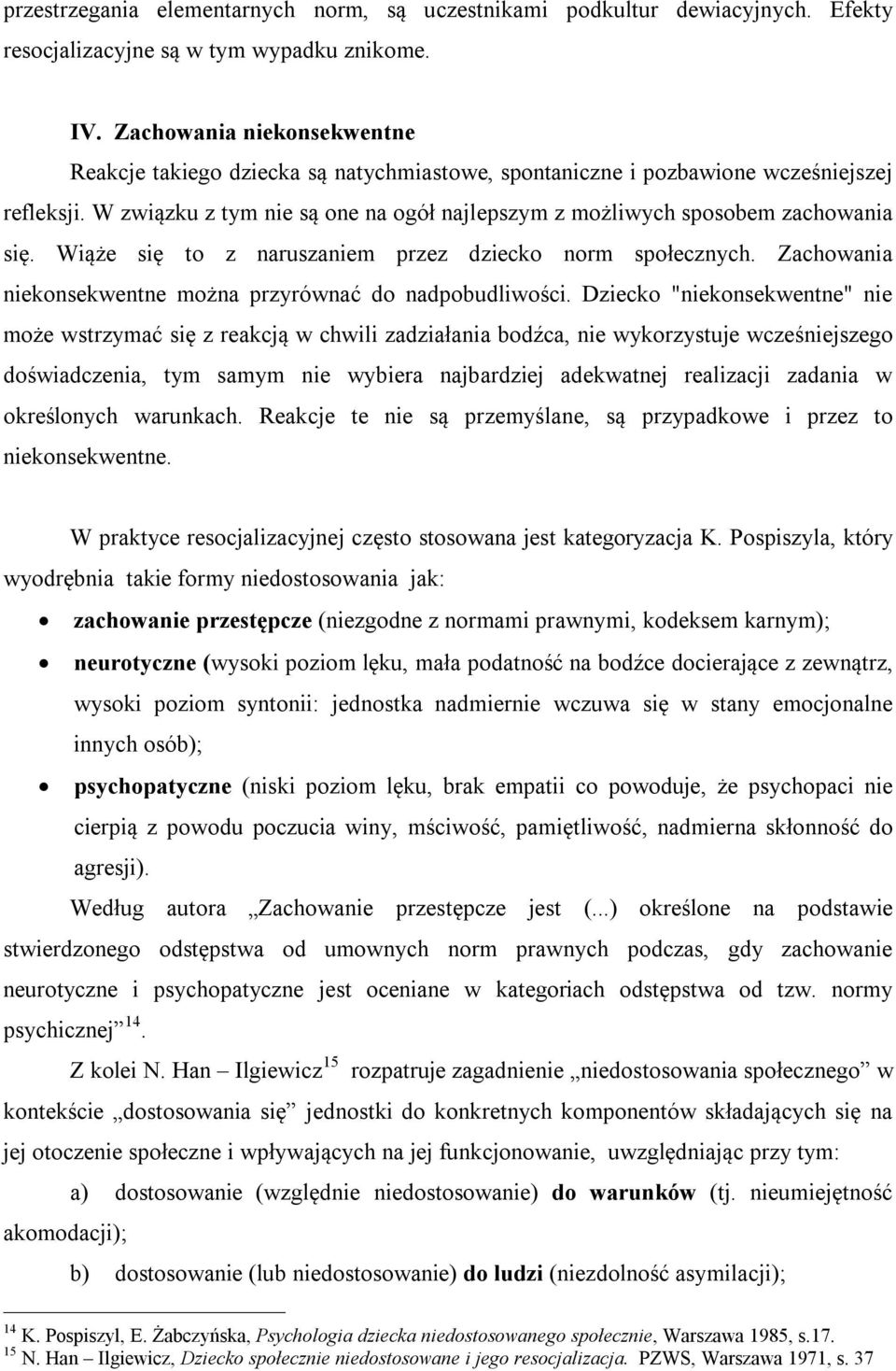 W związku z tym nie są one na ogół najlepszym z możliwych sposobem zachowania się. Wiąże się to z naruszaniem przez dziecko norm społecznych.