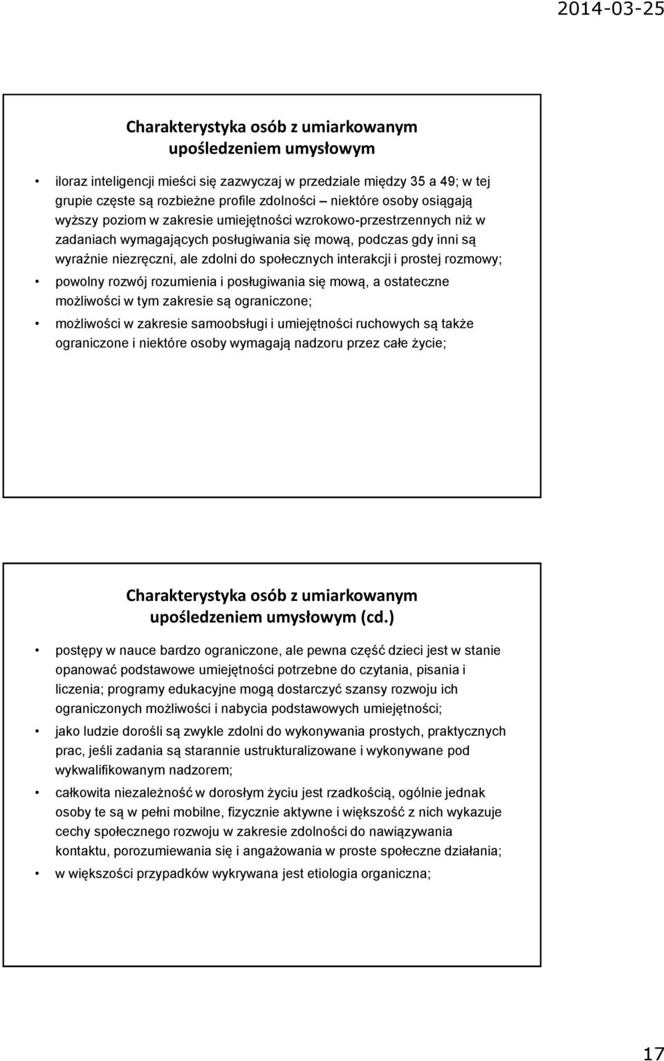 interakcji i prostej rozmowy; powolny rozwój rozumienia i posługiwania się mową, a ostateczne możliwości w tym zakresie są ograniczone; możliwości w zakresie samoobsługi i umiejętności ruchowych są