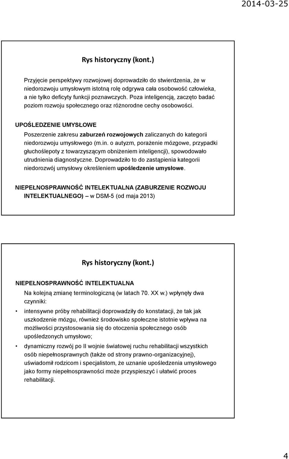 Poza inteligencją, zaczęto badać poziom rozwoju społecznego oraz różnorodne cechy osobowości.