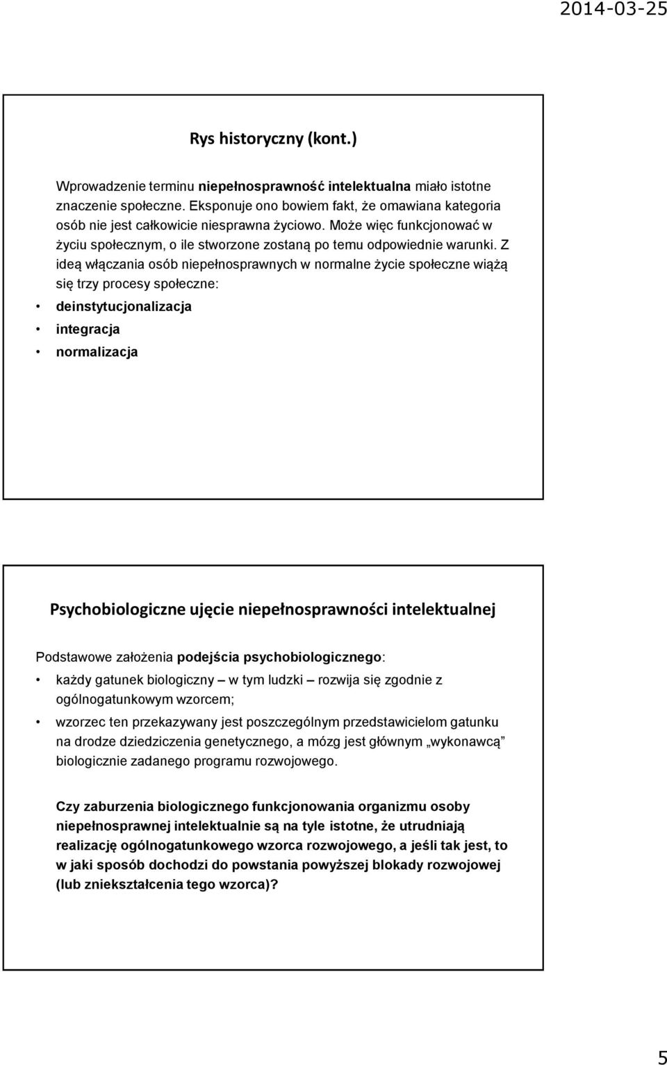 Z ideą włączania osób niepełnosprawnych w normalne życie społeczne wiążą się trzy procesy społeczne: deinstytucjonalizacja integracja normalizacja Psychobiologiczne ujęcie niepełnosprawności