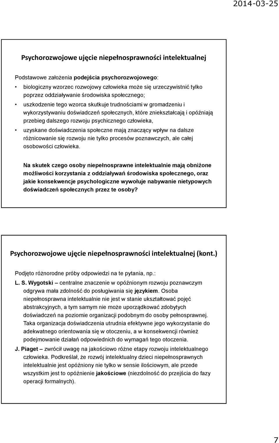 człowieka, uzyskane doświadczenia społeczne mają znaczący wpływ na dalsze różnicowanie się rozwoju nie tylko procesów poznawczych, ale całej osobowości człowieka.