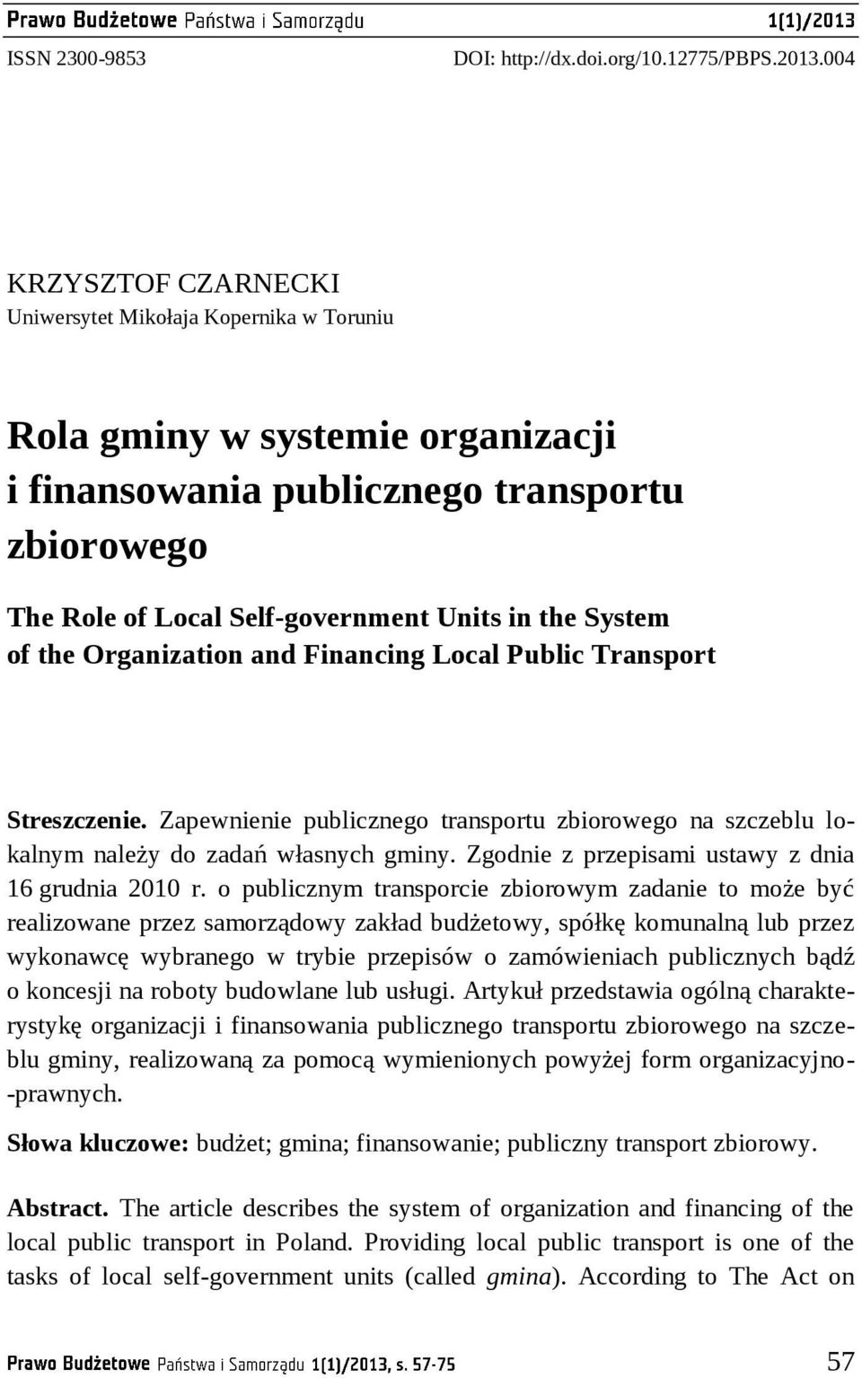 System of the Organization and Financing Local Public Transport Streszczenie. Zapewnienie publicznego transportu zbiorowego na szczeblu lokalnym należy do zadań własnych gminy.