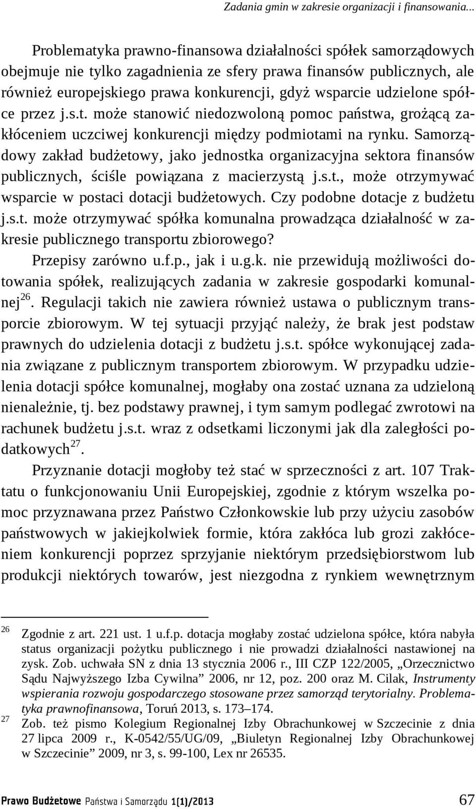 udzielone spółce przez j.s.t. może stanowić niedozwoloną pomoc państwa, grożącą zakłóceniem uczciwej konkurencji między podmiotami na rynku.