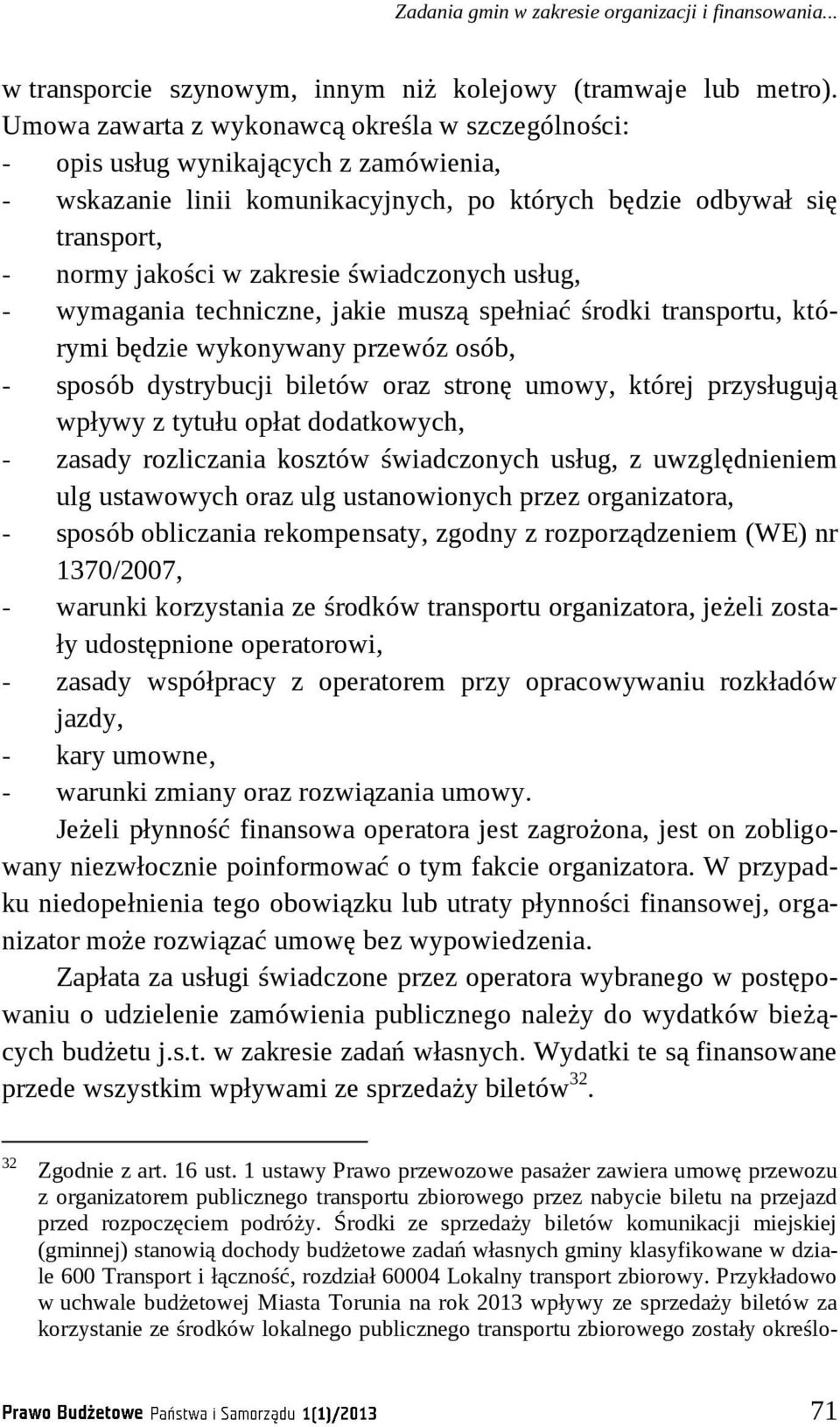 świadczonych usług, - wymagania techniczne, jakie muszą spełniać środki transportu, którymi będzie wykonywany przewóz osób, - sposób dystrybucji biletów oraz stronę umowy, której przysługują wpływy z