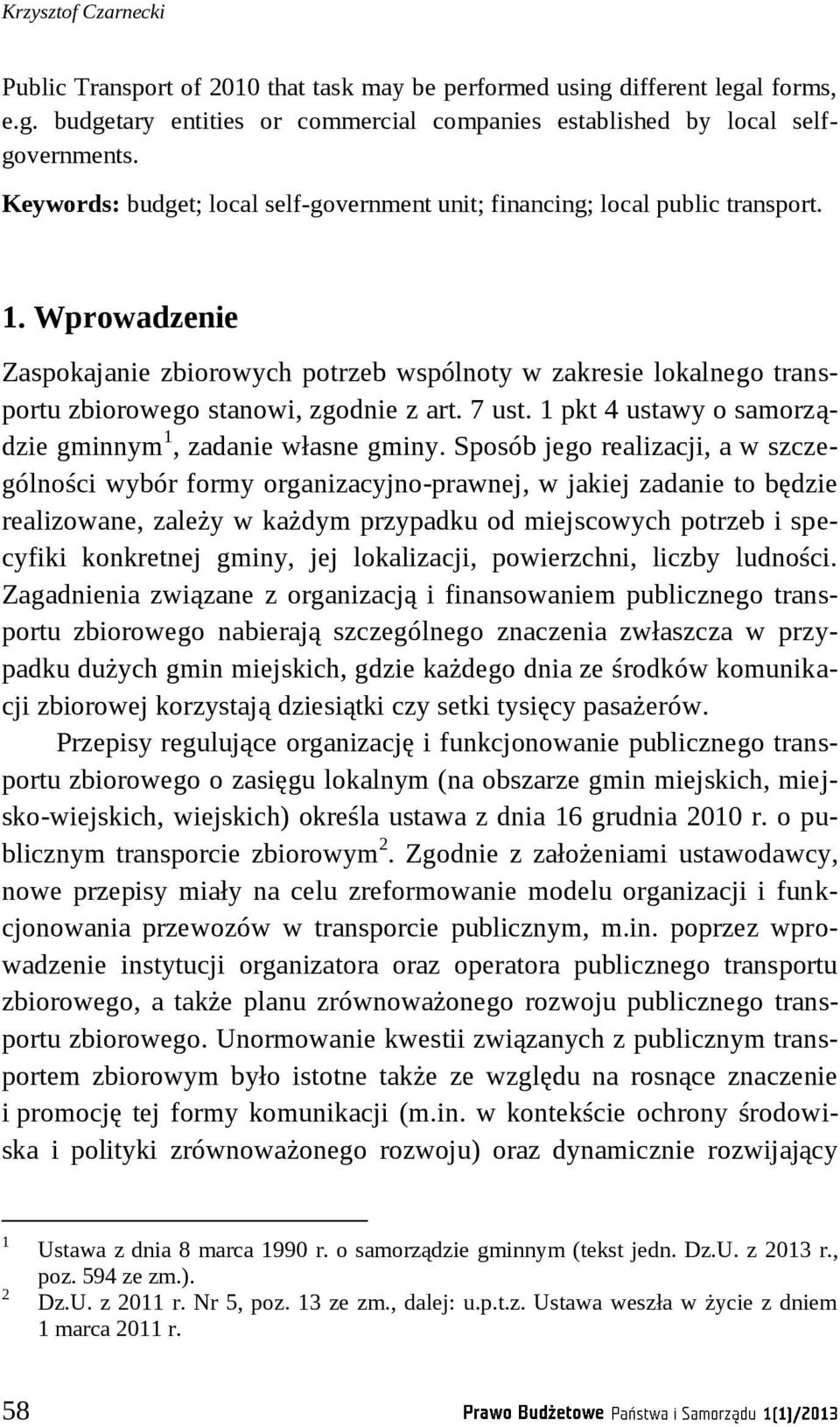 Wprowadzenie Zaspokajanie zbiorowych potrzeb wspólnoty w zakresie lokalnego transportu zbiorowego stanowi, zgodnie z art. 7 ust. 1 pkt 4 ustawy o samorządzie gminnym 1, zadanie własne gminy.