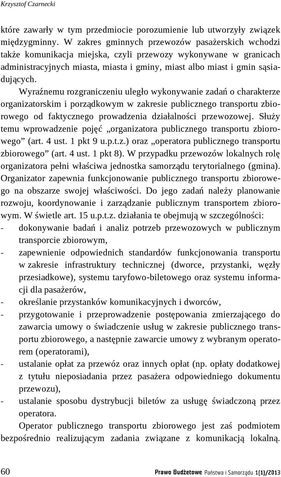 Wyraźnemu rozgraniczeniu uległo wykonywanie zadań o charakterze organizatorskim i porządkowym w zakresie publicznego transportu zbiorowego od faktycznego prowadzenia działalności przewozowej.