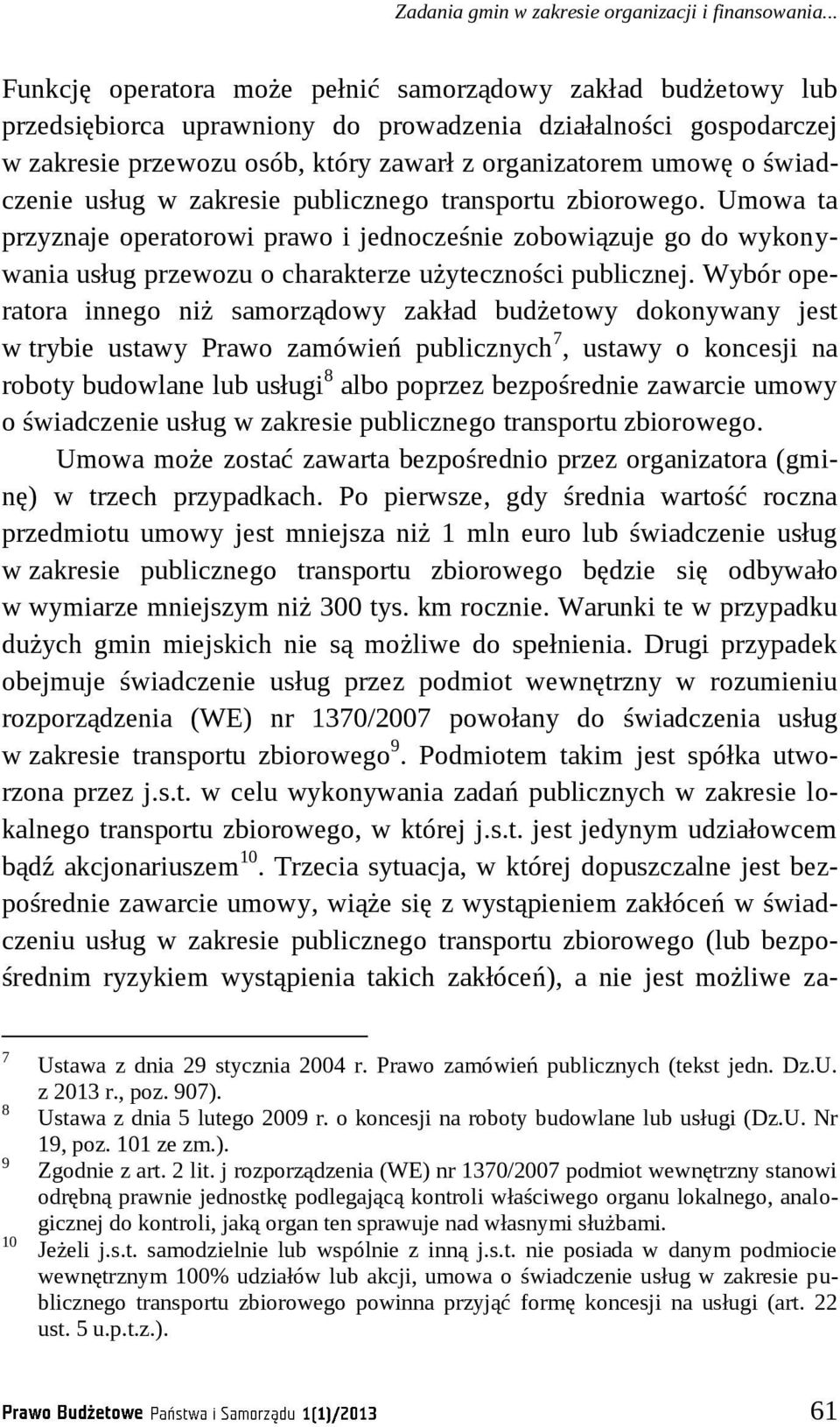 świadczenie usług w zakresie publicznego transportu zbiorowego. Umowa ta przyznaje operatorowi prawo i jednocześnie zobowiązuje go do wykonywania usług przewozu o charakterze użyteczności publicznej.