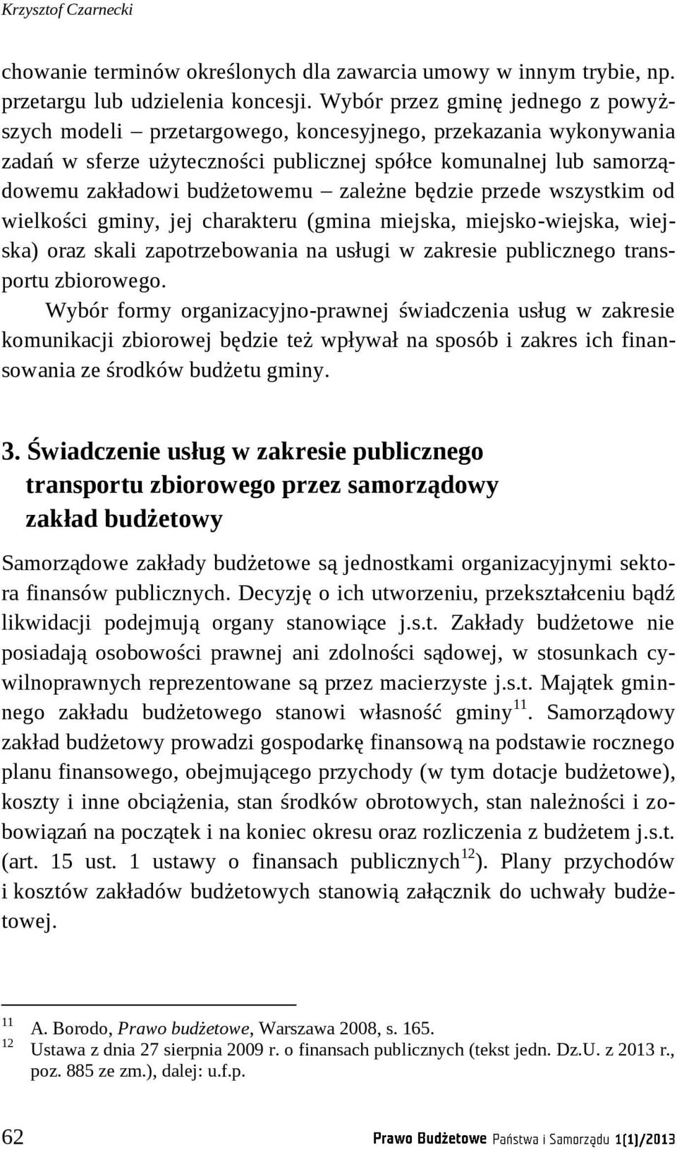 zależne będzie przede wszystkim od wielkości gminy, jej charakteru (gmina miejska, miejsko-wiejska, wiejska) oraz skali zapotrzebowania na usługi w zakresie publicznego transportu zbiorowego.