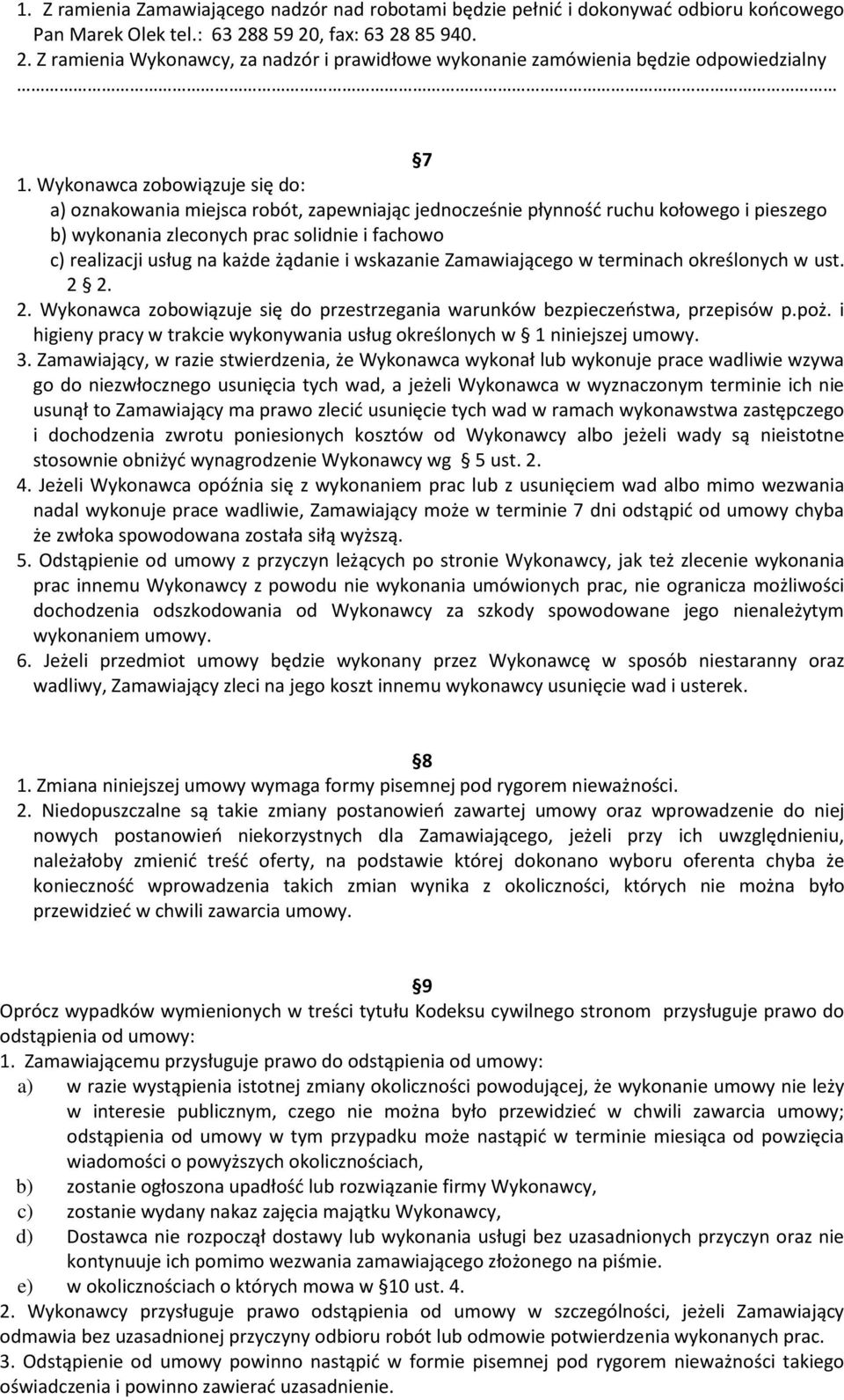 Wykonawca zobowiązuje się do: a) oznakowania miejsca robót, zapewniając jednocześnie płynność ruchu kołowego i pieszego b) wykonania zleconych prac solidnie i fachowo c) realizacji usług na każde