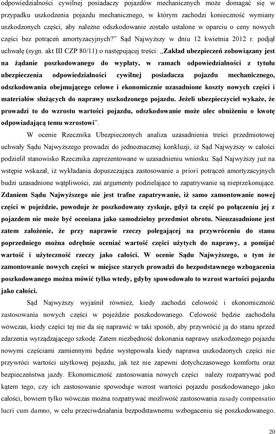 akt III CZP 80/11) o następującej treści: Zakład ubezpieczeń zobowiązany jest na żądanie poszkodowanego do wypłaty, w ramach odpowiedzialności z tytułu ubezpieczenia odpowiedzialności cywilnej