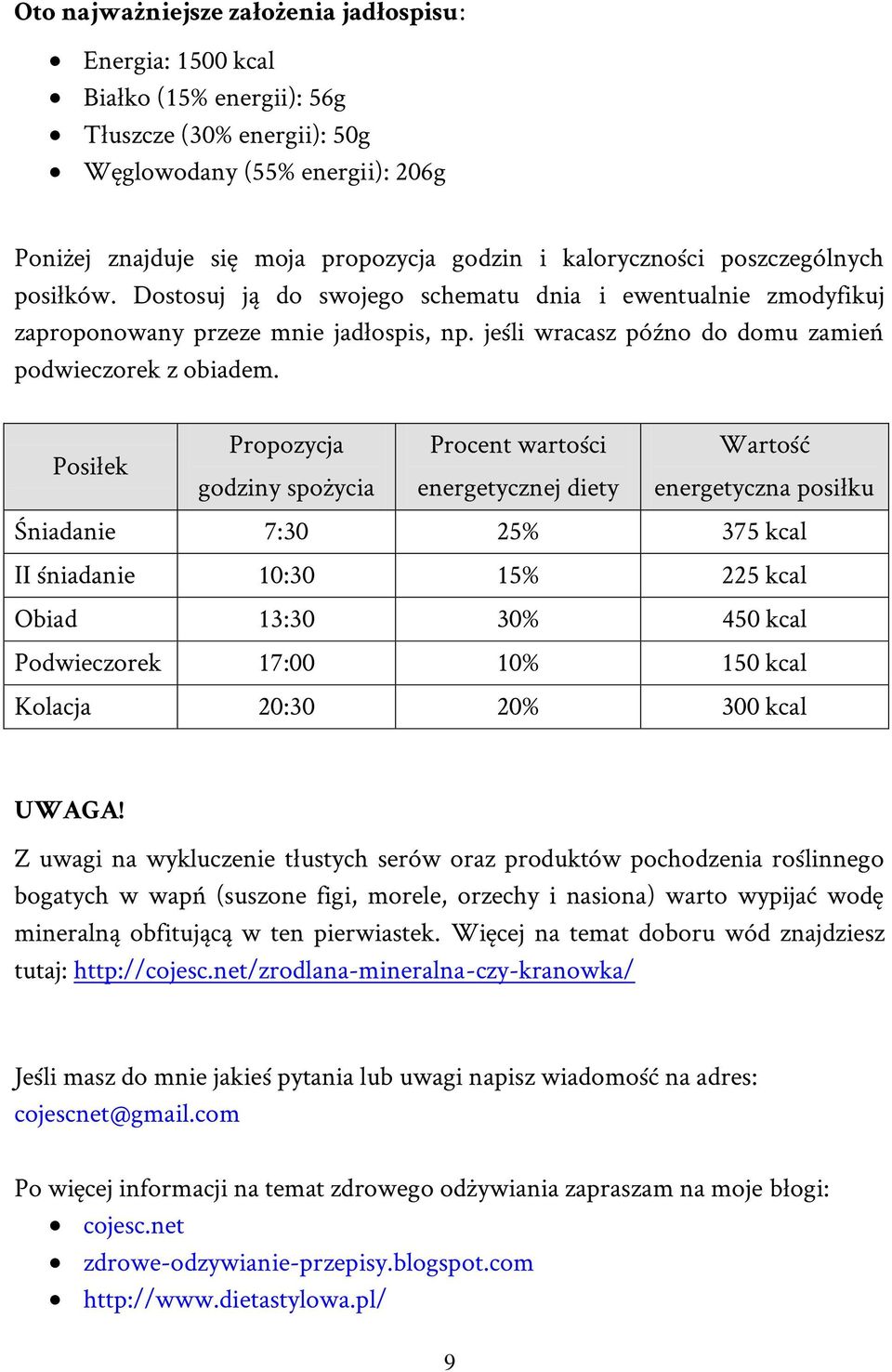 Posiłek Propozycja Procent wartości Wartość godziny spożycia energetycznej diety energetyczna posiłku Śniadanie 7:30 25% 375 kcal II śniadanie 10:30 15% 225 kcal Obiad 13:30 30% 450 kcal Podwieczorek