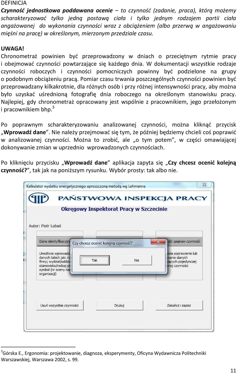 Chronometraż powinien być przeprowadzony w dniach o przeciętnym rytmie pracy i obejmować czynności powtarzające się każdego dnia.