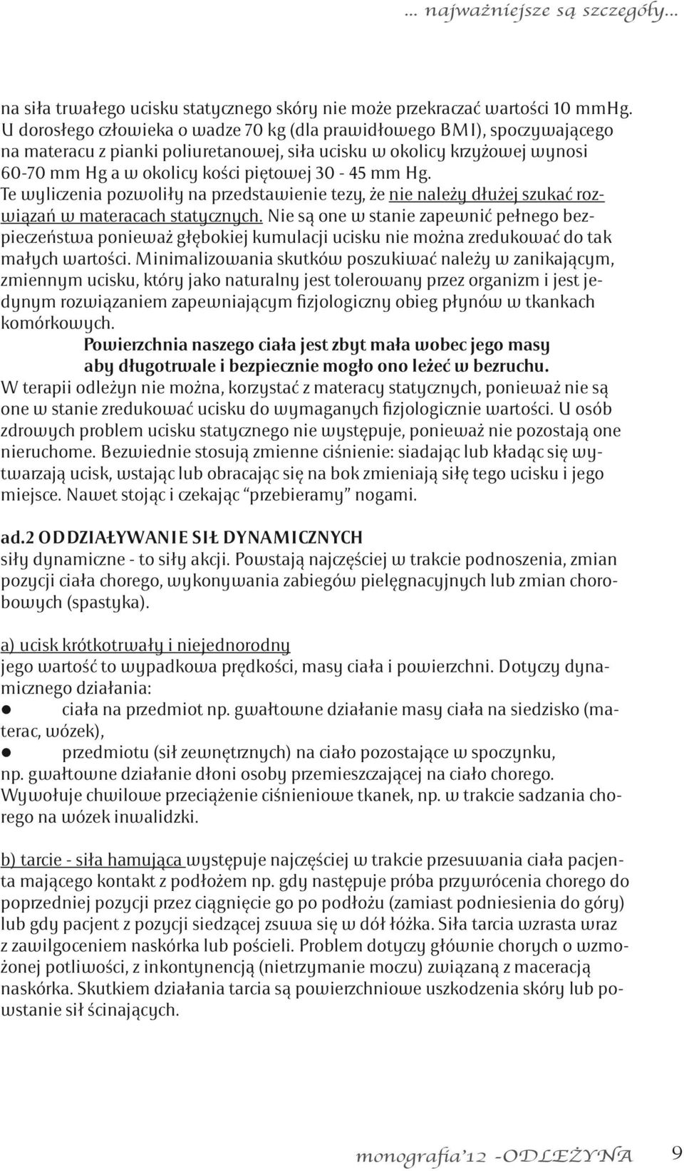 Hg. Te wyliczenia pozwoliły na przedstawienie tezy, że nie należy dłużej szukać rozwiązań w materacach statycznych.