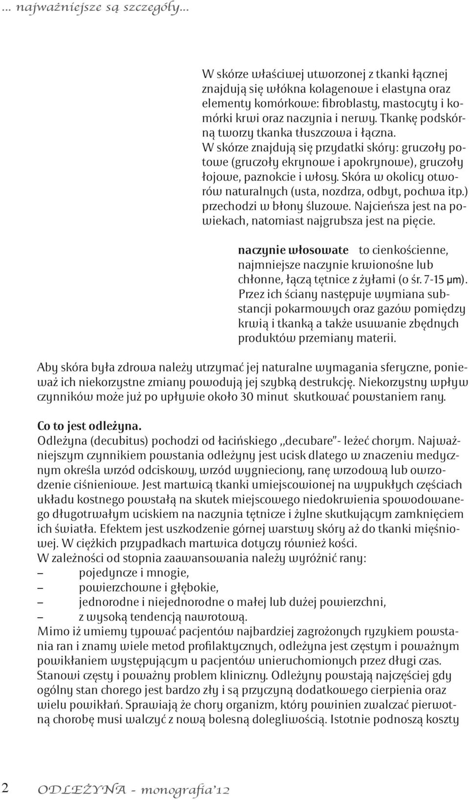 Skóra w okolicy otworów naturalnych (usta, nozdrza, odbyt, pochwa itp.) przechodzi w błony śluzowe. Najcieńsza jest na powiekach, natomiast najgrubsza jest na pięcie.