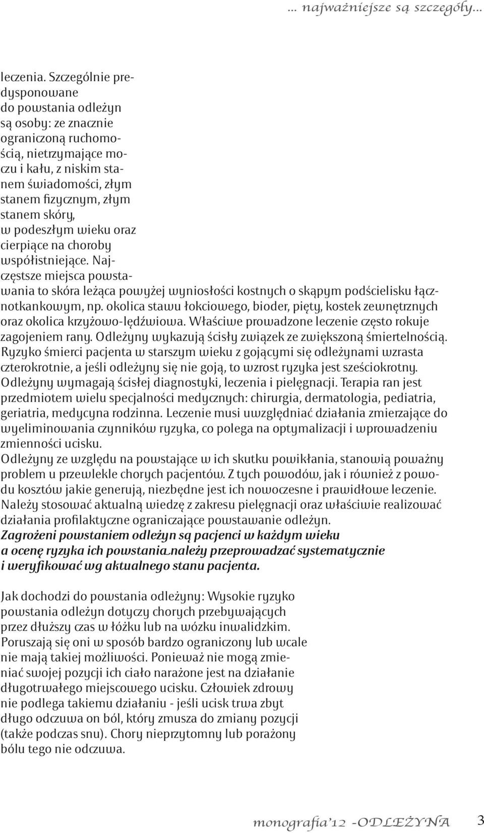 podeszłym wieku oraz cierpiące na choroby współistniejące. Najczęstsze miejsca powstawania to skóra leżąca powyżej wyniosłości kostnych o skąpym podścielisku łącznotkankowym, np.