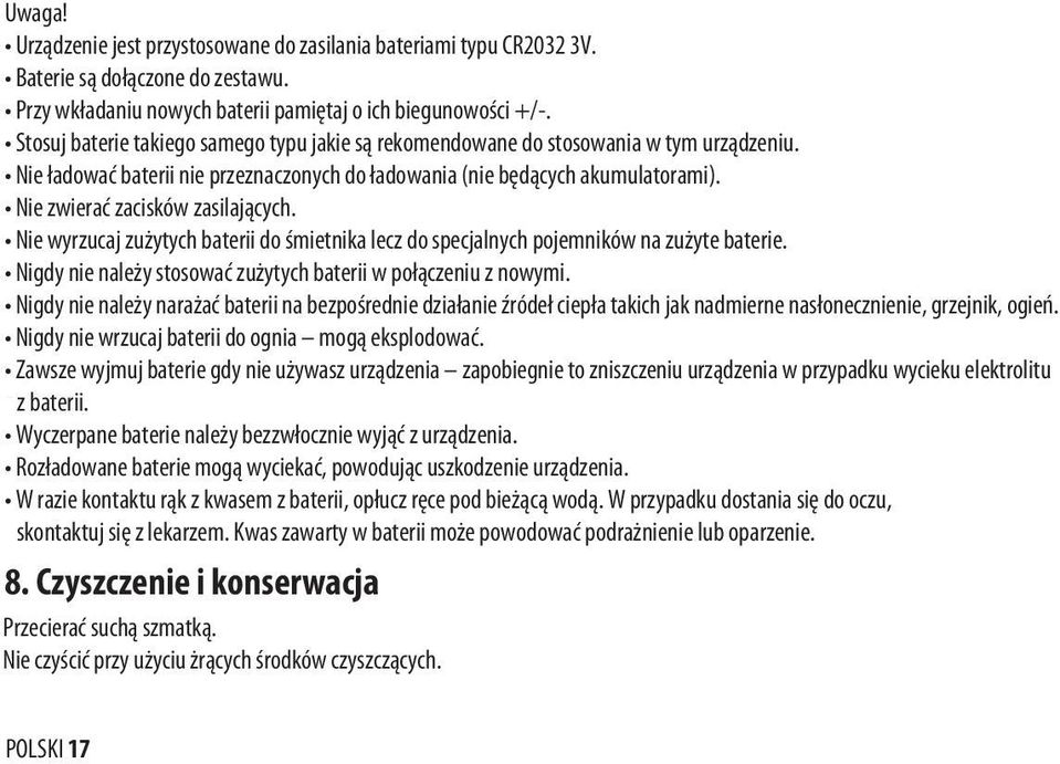 Nie zwierać zacisków zasilających. Nie wyrzucaj zużytych baterii do śmietnika lecz do specjalnych pojemników na zużyte baterie. Nigdy nie należy stosować zużytych baterii w połączeniu z nowymi.