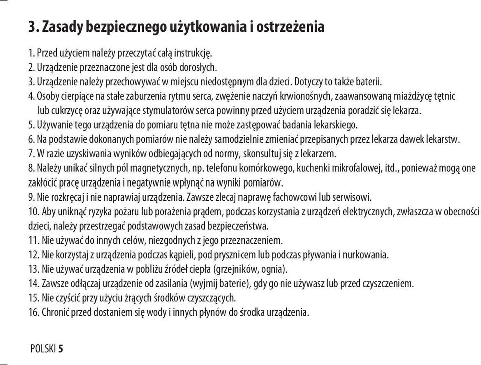 Osoby cierpiące na stałe zaburzenia rytmu serca, zwężenie naczyń krwionośnych, zaawansowaną miażdżycę tętnic lub cukrzycę oraz używające stymulatorów serca powinny przed użyciem urządzenia poradzić