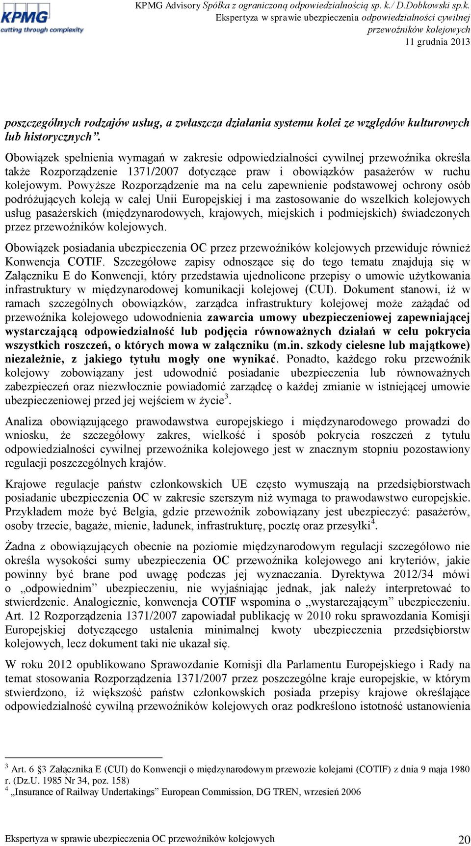 Powyższe Rozporządzenie ma na celu zapewnienie podstawowej ochrony osób podróżujących koleją w całej Unii Europejskiej i ma zastosowanie do wszelkich kolejowych usług pasażerskich (międzynarodowych,