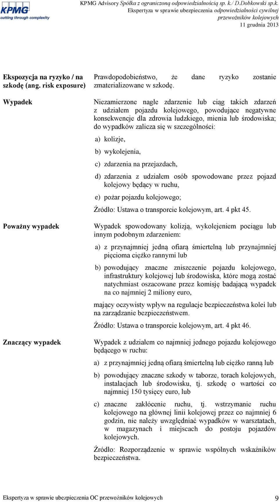 szczególności: a) kolizje, b) wykolejenia, c) zdarzenia na przejazdach, d) zdarzenia z udziałem osób spowodowane przez pojazd kolejowy będący w ruchu, e) pożar pojazdu kolejowego; Źródło: Ustawa o