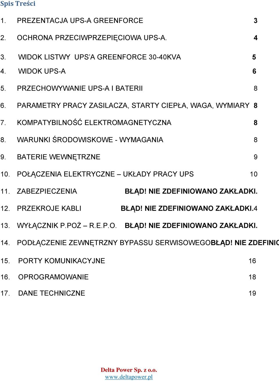 KOMPATYBILNOŚĆ ELEKTROMAGNETYCZNA 8 8. WARUNKI ŚRODOWISKOWE - WYMAGANIA 8 9. BATERIE WEWNĘTRZNE 9 10. POŁĄCZENIA ELEKTRYCZNE UKŁADY PRACY UPS 10 11. ZABEZPIECZENIA BŁĄD!