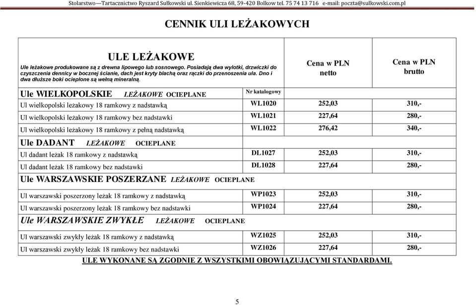 Ule WIELKOPOLSKIE Nr katalogowy Cena w PLN netto Cena w PLN brutto LEŻAKOWE OCIEPLANE Ul wielkopolski leżakowy 18 ramkowy z nadstawką WL1020 252,03 310,- Ul wielkopolski leżakowy 18 ramkowy bez