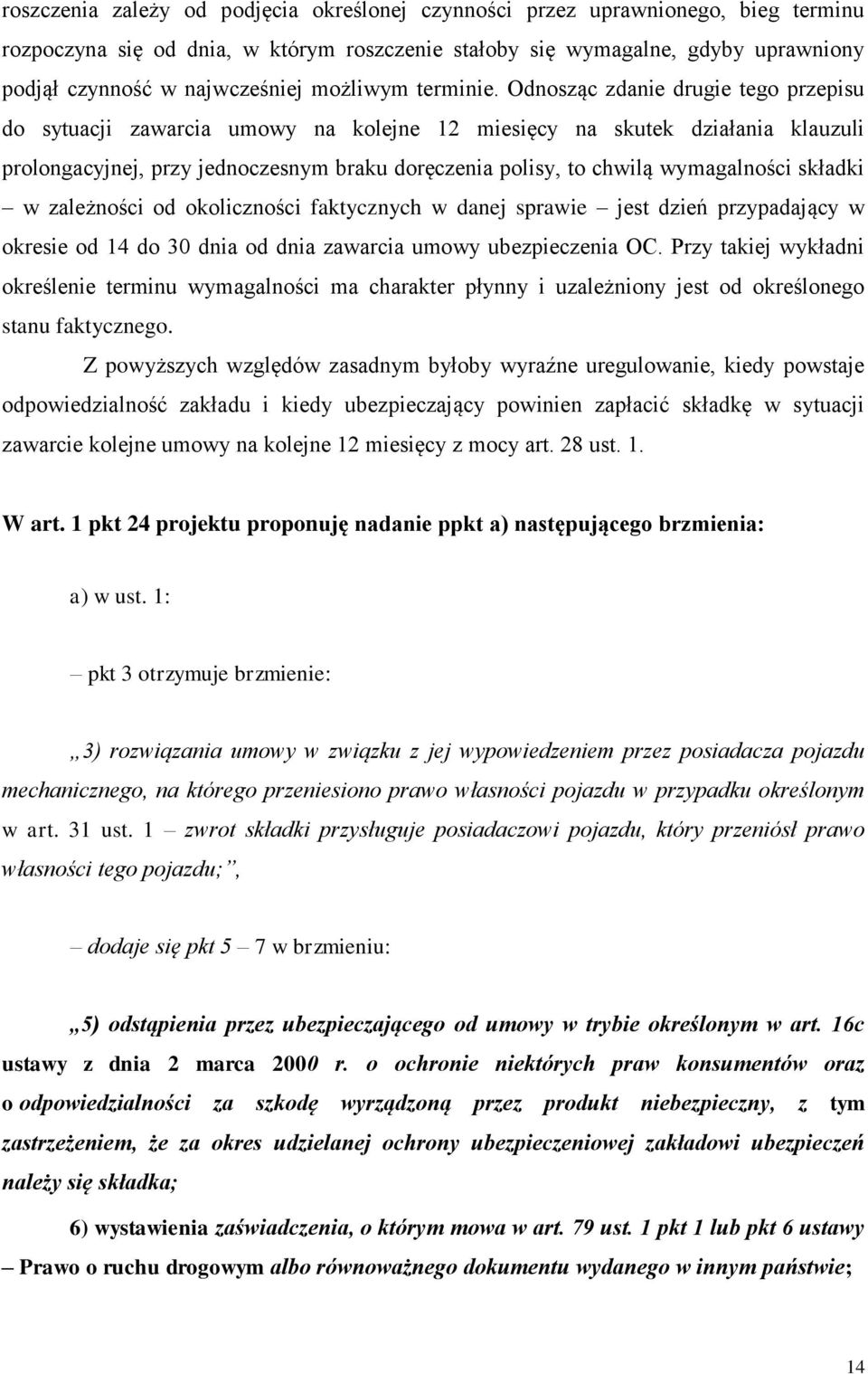 Odnosząc zdanie drugie tego przepisu do sytuacji zawarcia umowy na kolejne 12 miesięcy na skutek działania klauzuli prolongacyjnej, przy jednoczesnym braku doręczenia polisy, to chwilą wymagalności