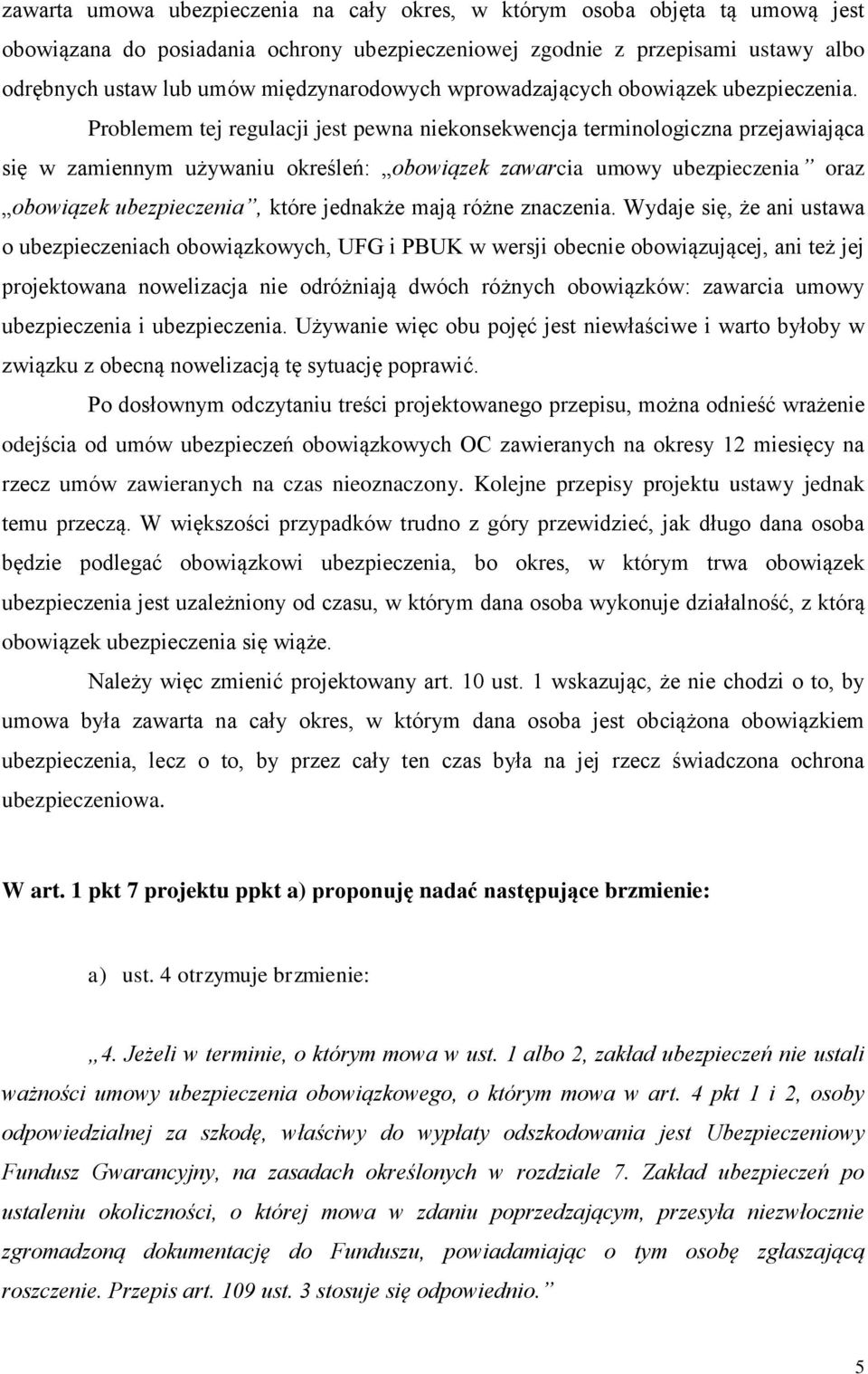 Problemem tej regulacji jest pewna niekonsekwencja terminologiczna przejawiająca się w zamiennym używaniu określeń: obowiązek zawarcia umowy ubezpieczenia oraz obowiązek ubezpieczenia, które jednakże