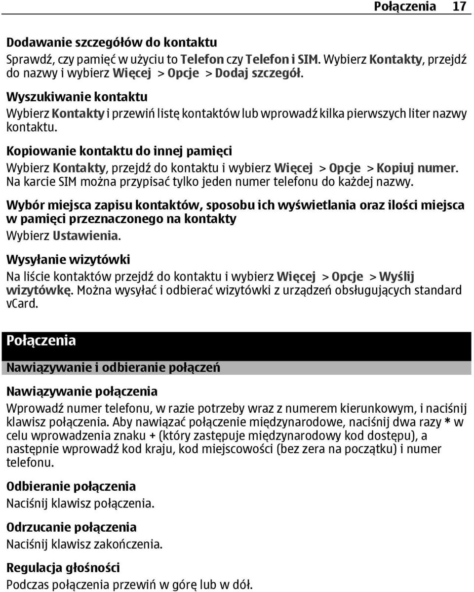 Kopiowanie kontaktu do innej pamięci Wybierz Kontakty, przejdź do kontaktu i wybierz Więcej > Opcje > Kopiuj numer. Na karcie SIM można przypisać tylko jeden numer telefonu do każdej nazwy.