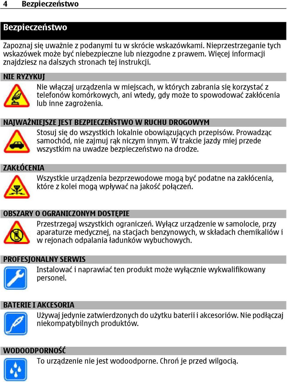 NIE RYZYKUJ Nie włączaj urządzenia w miejscach, w których zabrania się korzystać z telefonów komórkowych, ani wtedy, gdy może to spowodować zakłócenia lub inne zagrożenia.