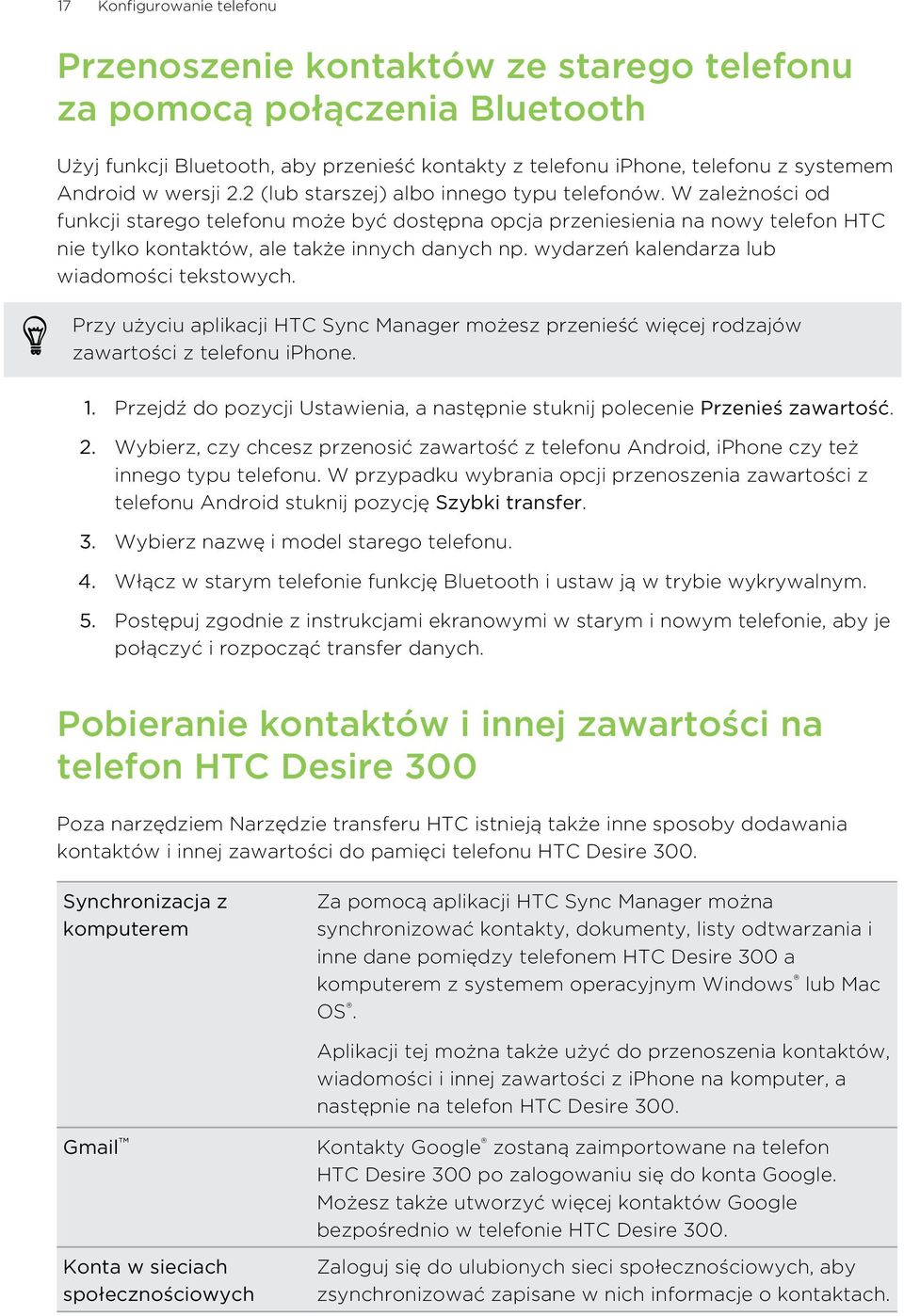 W zależności od funkcji starego telefonu może być dostępna opcja przeniesienia na nowy telefon HTC nie tylko kontaktów, ale także innych danych np. wydarzeń kalendarza lub wiadomości tekstowych.