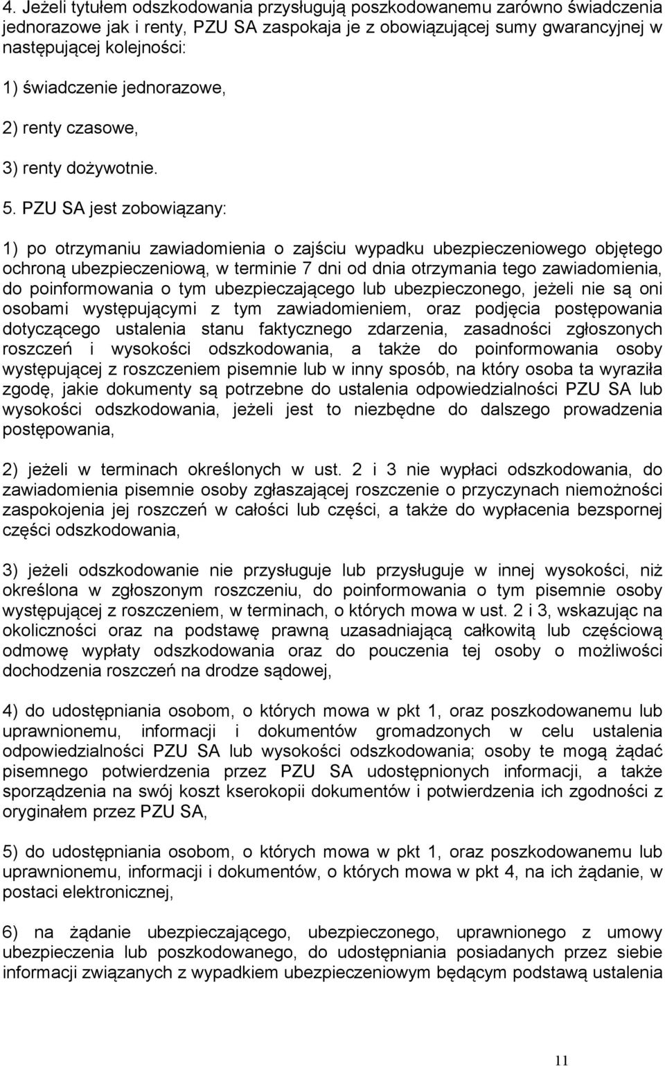 PZU SA jest zobowiązany: 1) po otrzymaniu zawiadomienia o zajściu wypadku ubezpieczeniowego objętego ochroną ubezpieczeniową, w terminie 7 dni od dnia otrzymania tego zawiadomienia, do poinformowania