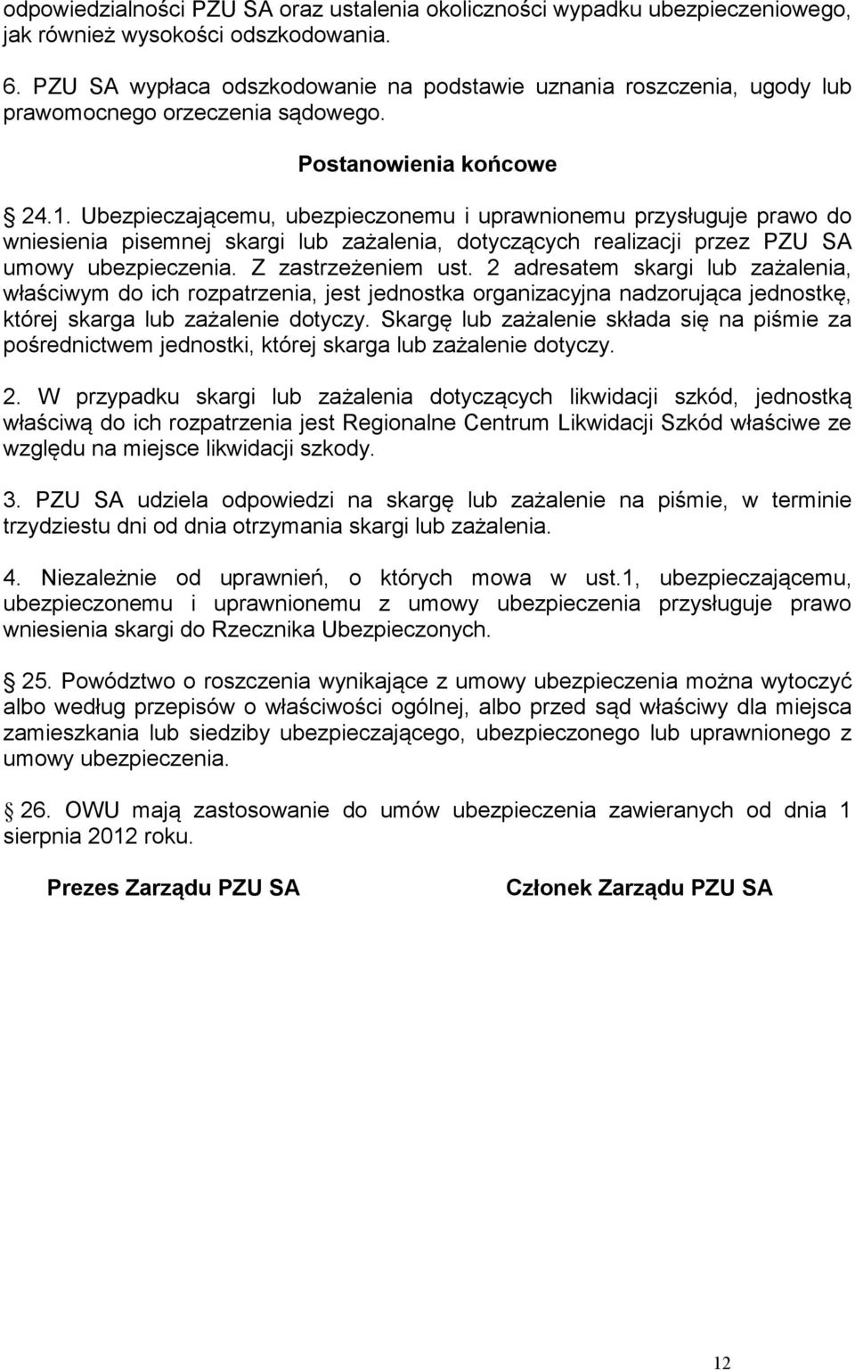 Ubezpieczającemu, ubezpieczonemu i uprawnionemu przysługuje prawo do wniesienia pisemnej skargi lub zażalenia, dotyczących realizacji przez PZU SA umowy ubezpieczenia. Z zastrzeżeniem ust.