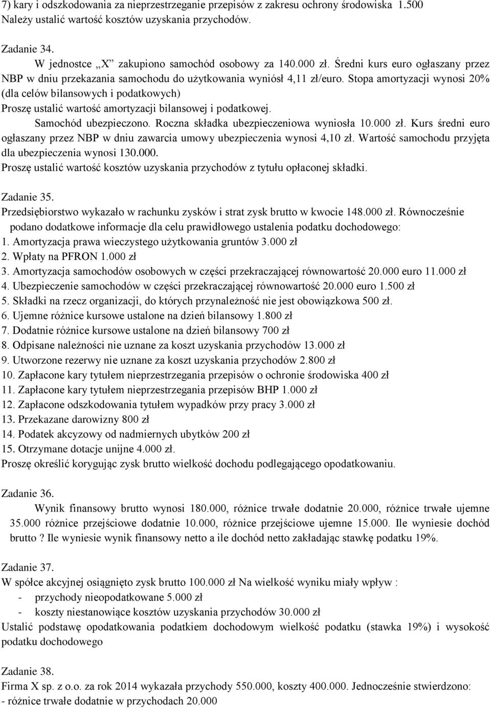 Stopa amortyzacji wynosi 20% (dla celów bilansowych i podatkowych) Proszę ustalić wartość amortyzacji bilansowej i podatkowej. Samochód ubezpieczono. Roczna składka ubezpieczeniowa wyniosła 10.000 zł.