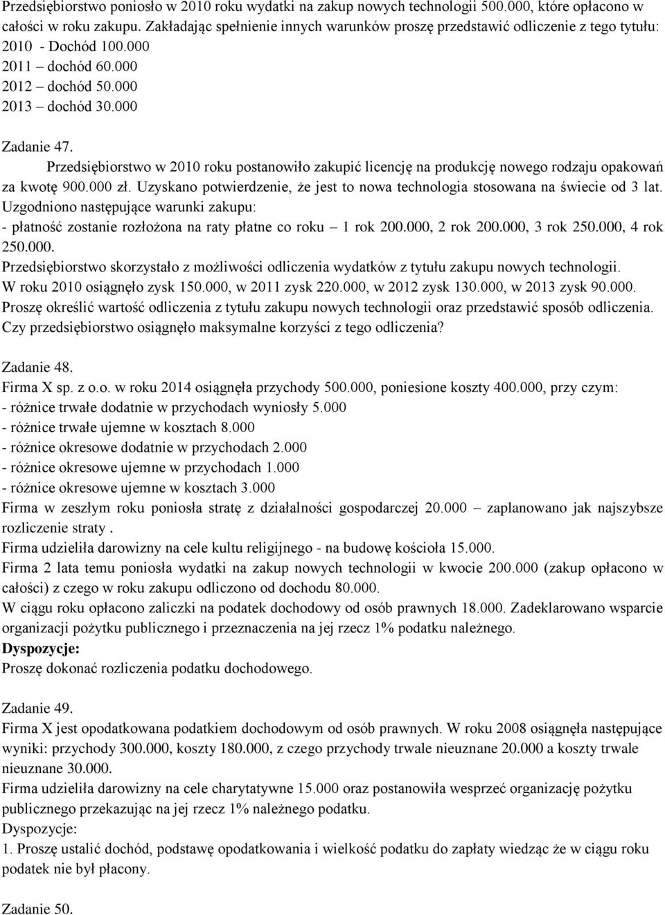 Przedsiębiorstwo w 2010 roku postanowiło zakupić licencję na produkcję nowego rodzaju opakowań za kwotę 900.000 zł. Uzyskano potwierdzenie, że jest to nowa technologia stosowana na świecie od 3 lat.