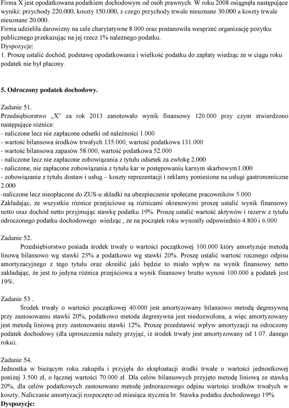 należnego podatku. 1. Proszę ustalić dochód, podstawę opodatkowania i wielkość podatku do zapłaty wiedząc że w ciągu roku podatek nie był płacony. 5. Odroczony podatek dochodowy. Zadanie 51.