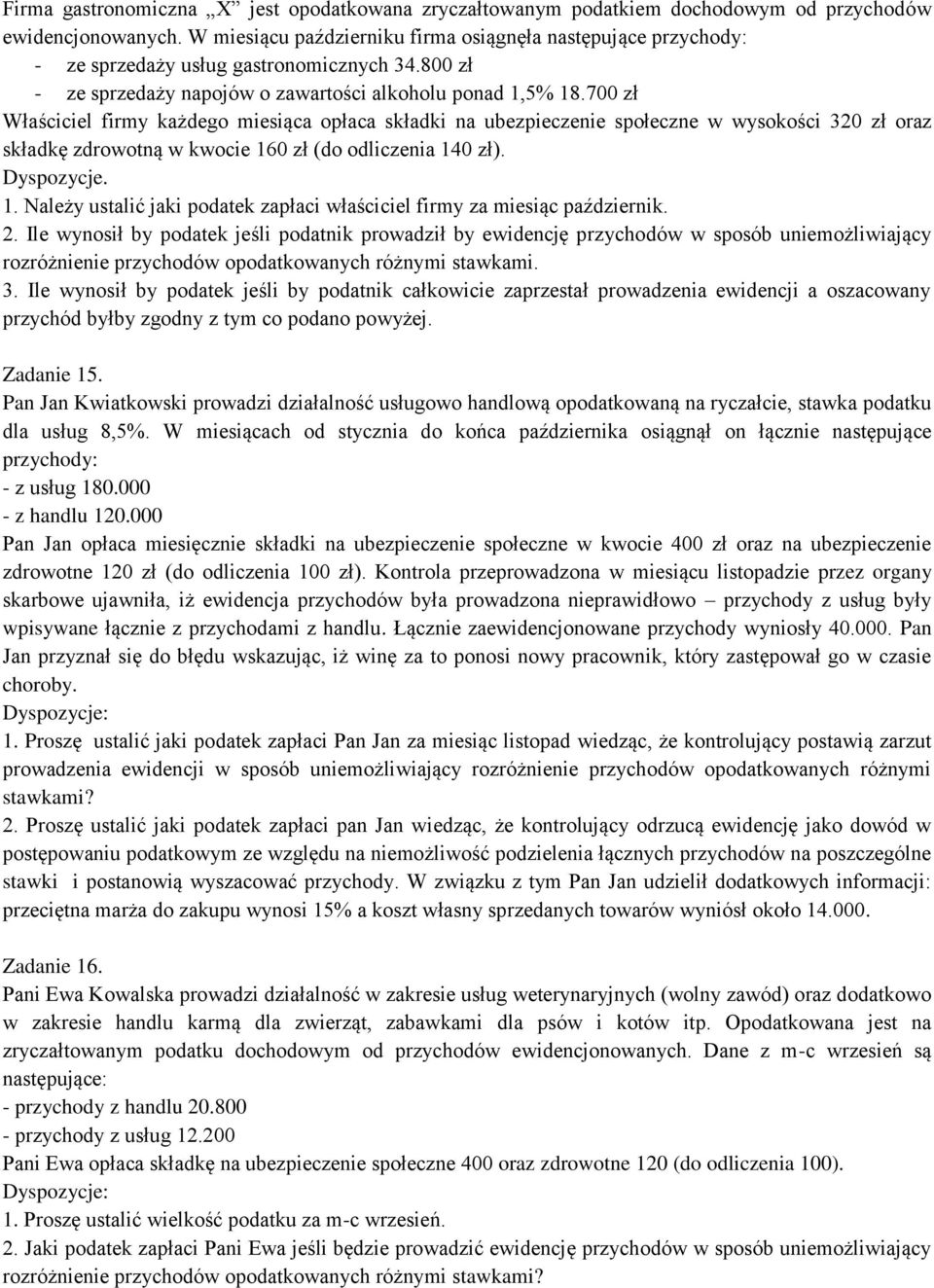 700 zł Właściciel firmy każdego miesiąca opłaca składki na ubezpieczenie społeczne w wysokości 320 zł oraz składkę zdrowotną w kwocie 16