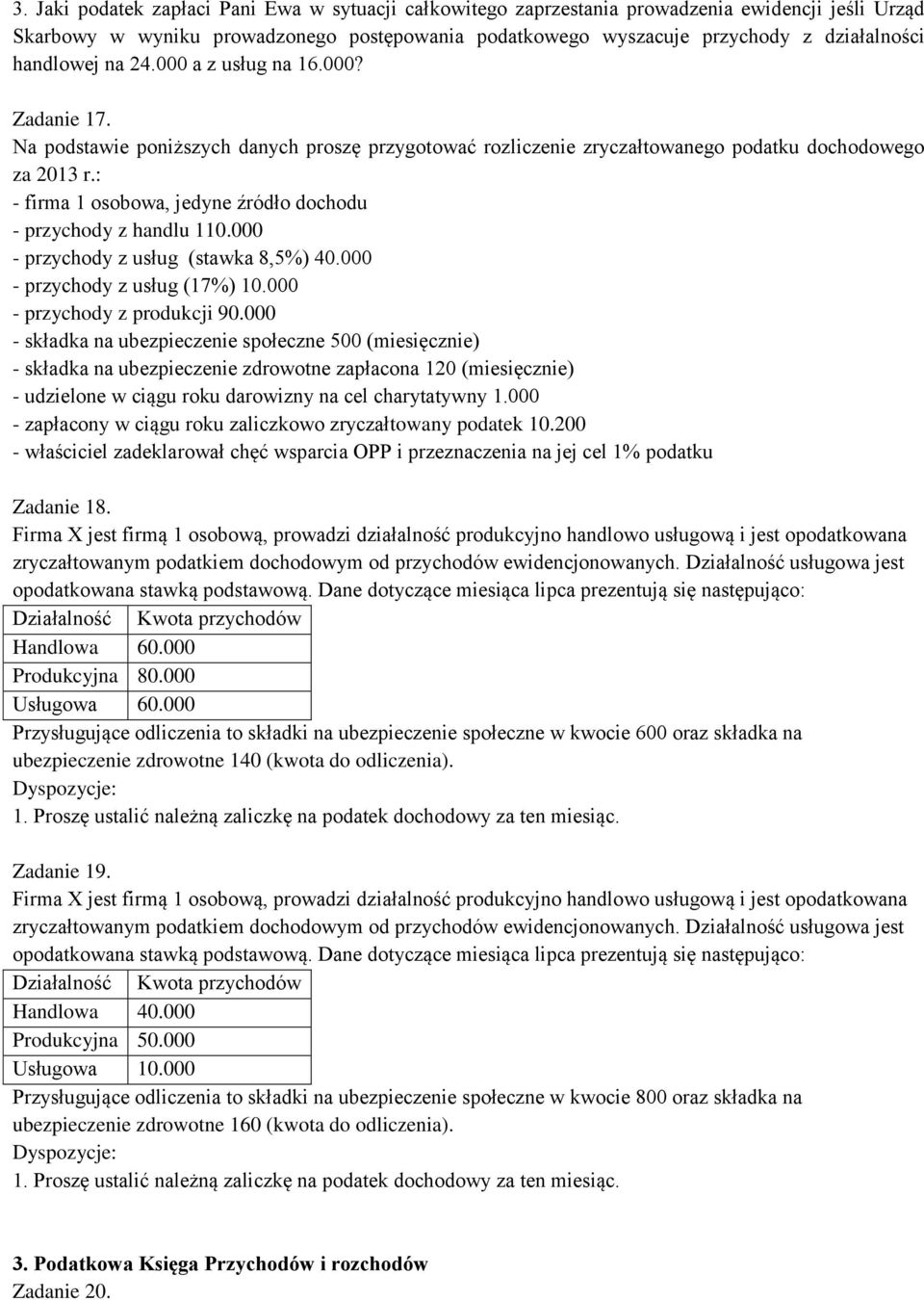 : - firma 1 osobowa, jedyne źródło dochodu - przychody z handlu 110.000 - przychody z usług (stawka 8,5%) 40.000 - przychody z usług (17%) 10.000 - przychody z produkcji 90.