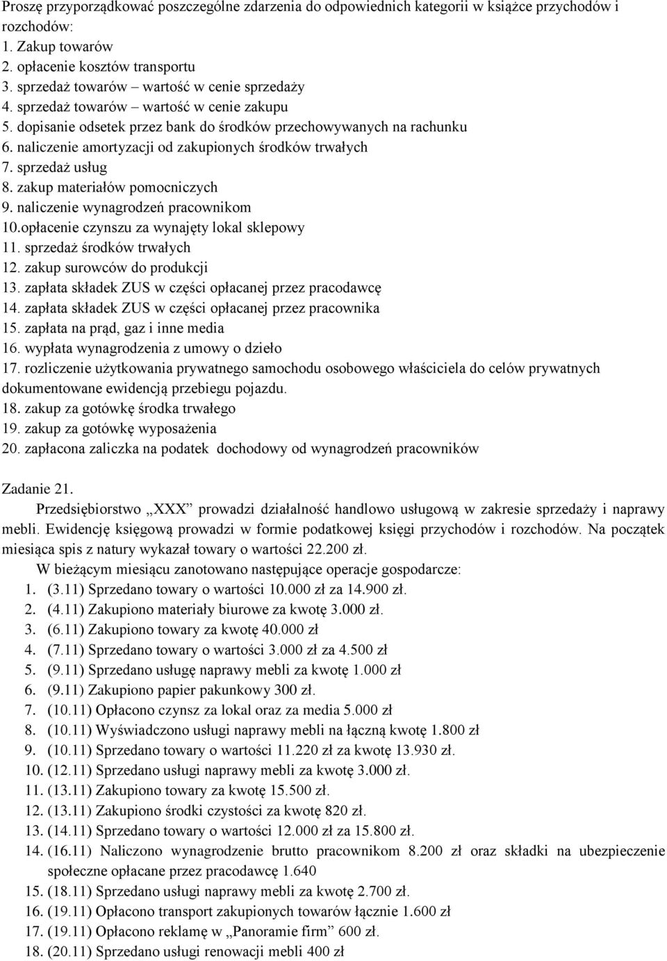 naliczenie amortyzacji od zakupionych środków trwałych 7. sprzedaż usług 8. zakup materiałów pomocniczych 9. naliczenie wynagrodzeń pracownikom 10.opłacenie czynszu za wynajęty lokal sklepowy 11.